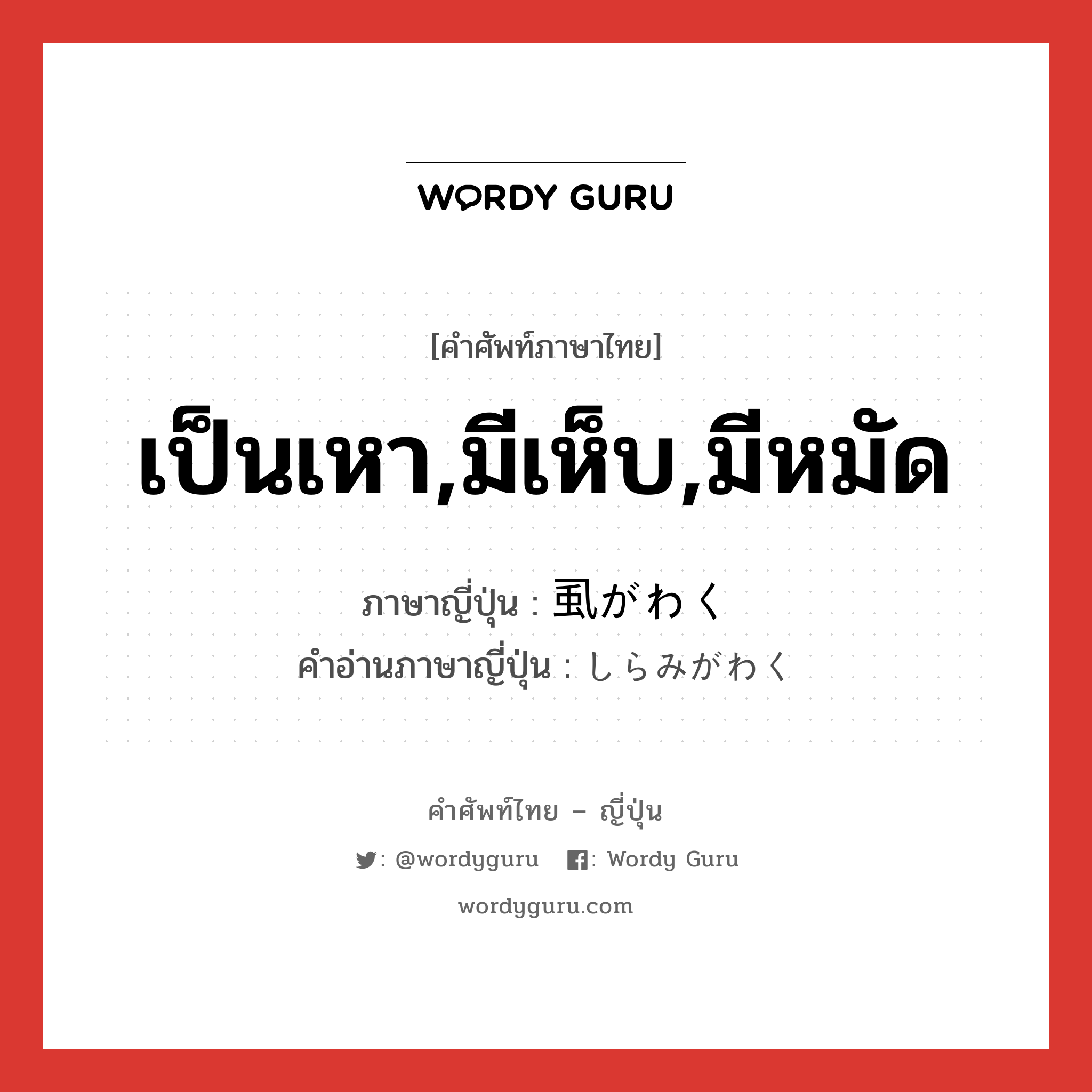 เป็นเหา,มีเห็บ,มีหมัด ภาษาญี่ปุ่นคืออะไร, คำศัพท์ภาษาไทย - ญี่ปุ่น เป็นเหา,มีเห็บ,มีหมัด ภาษาญี่ปุ่น 虱がわく คำอ่านภาษาญี่ปุ่น しらみがわく หมวด v หมวด v