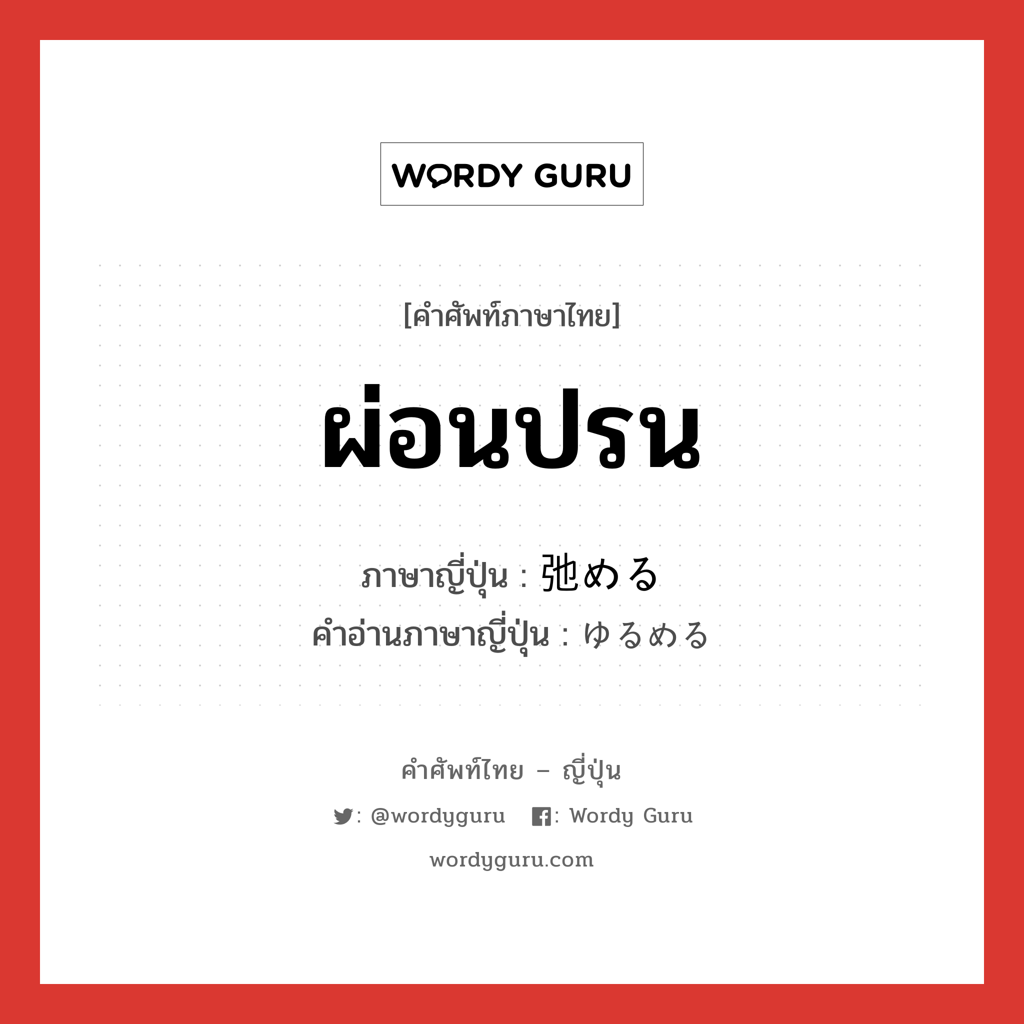 ผ่อนปรน ภาษาญี่ปุ่นคืออะไร, คำศัพท์ภาษาไทย - ญี่ปุ่น ผ่อนปรน ภาษาญี่ปุ่น 弛める คำอ่านภาษาญี่ปุ่น ゆるめる หมวด v หมวด v