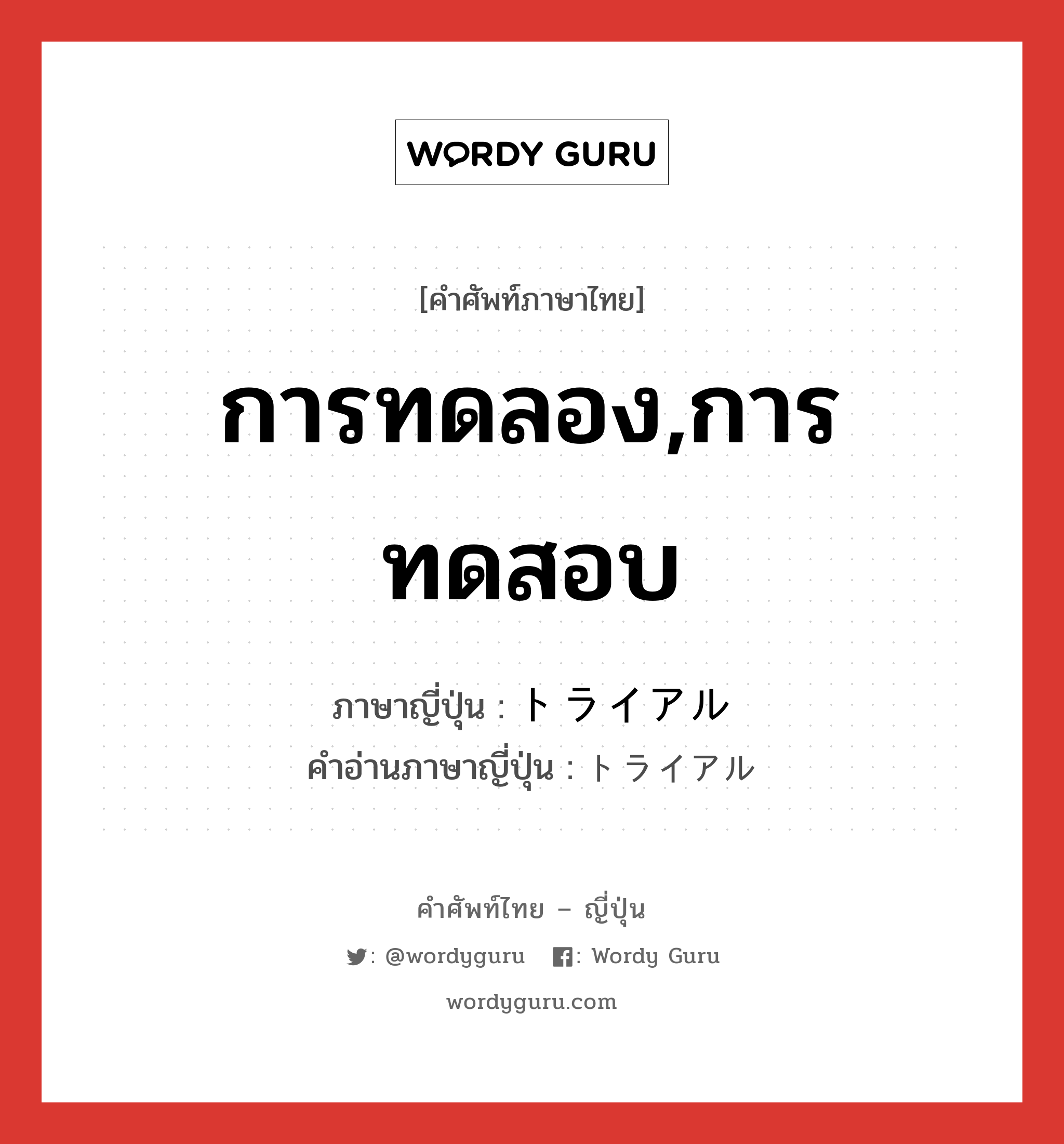 การทดลอง,การทดสอบ ภาษาญี่ปุ่นคืออะไร, คำศัพท์ภาษาไทย - ญี่ปุ่น การทดลอง,การทดสอบ ภาษาญี่ปุ่น トライアル คำอ่านภาษาญี่ปุ่น トライアル หมวด n หมวด n