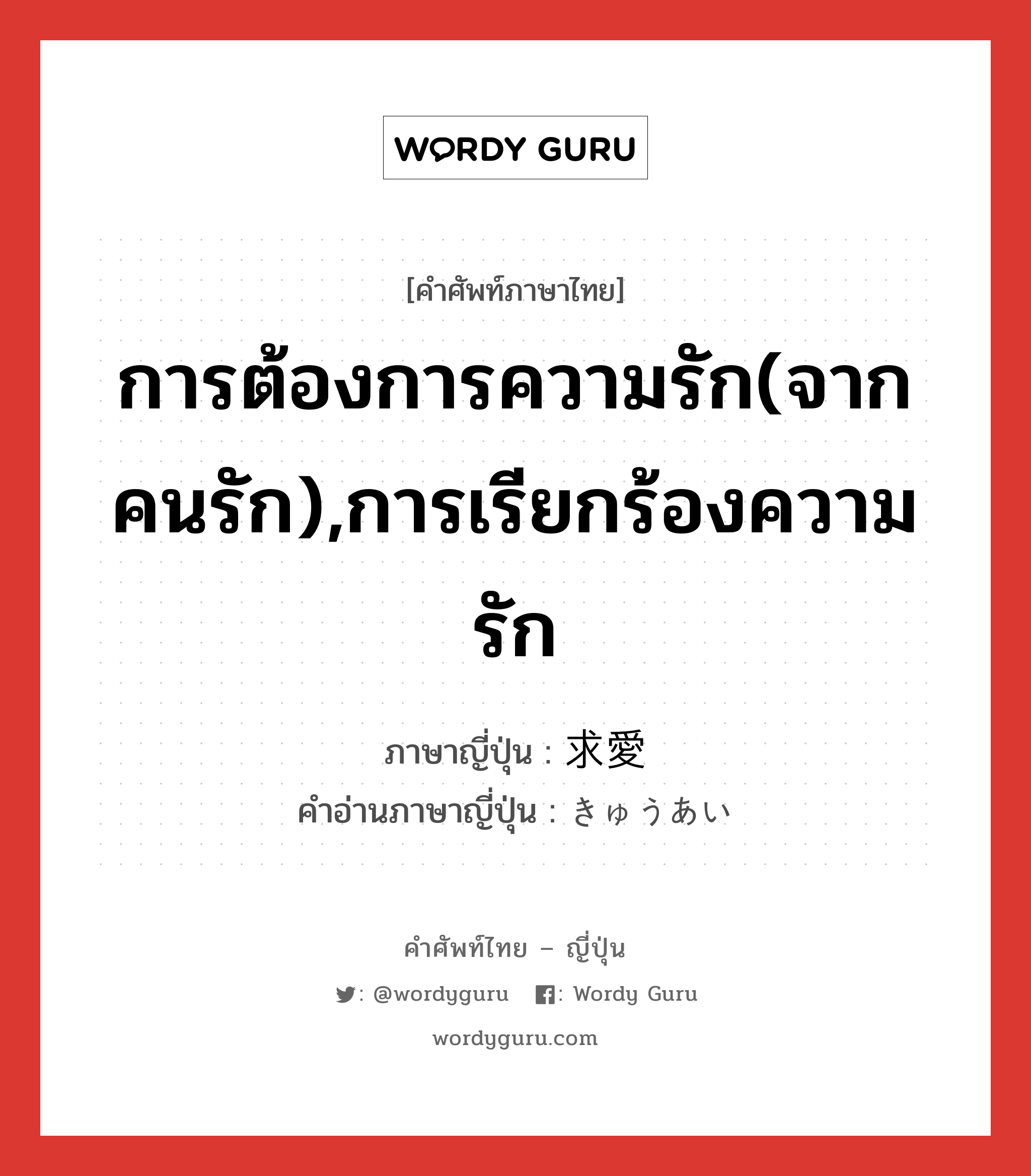 การต้องการความรัก(จากคนรัก),การเรียกร้องความรัก ภาษาญี่ปุ่นคืออะไร, คำศัพท์ภาษาไทย - ญี่ปุ่น การต้องการความรัก(จากคนรัก),การเรียกร้องความรัก ภาษาญี่ปุ่น 求愛 คำอ่านภาษาญี่ปุ่น きゅうあい หมวด n หมวด n