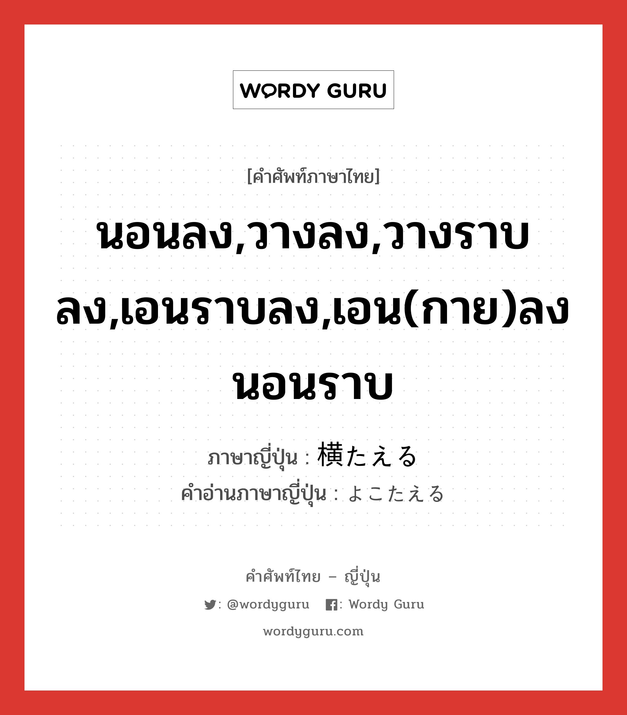 นอนลง,วางลง,วางราบลง,เอนราบลง,เอน(กาย)ลงนอนราบ ภาษาญี่ปุ่นคืออะไร, คำศัพท์ภาษาไทย - ญี่ปุ่น นอนลง,วางลง,วางราบลง,เอนราบลง,เอน(กาย)ลงนอนราบ ภาษาญี่ปุ่น 横たえる คำอ่านภาษาญี่ปุ่น よこたえる หมวด v1 หมวด v1