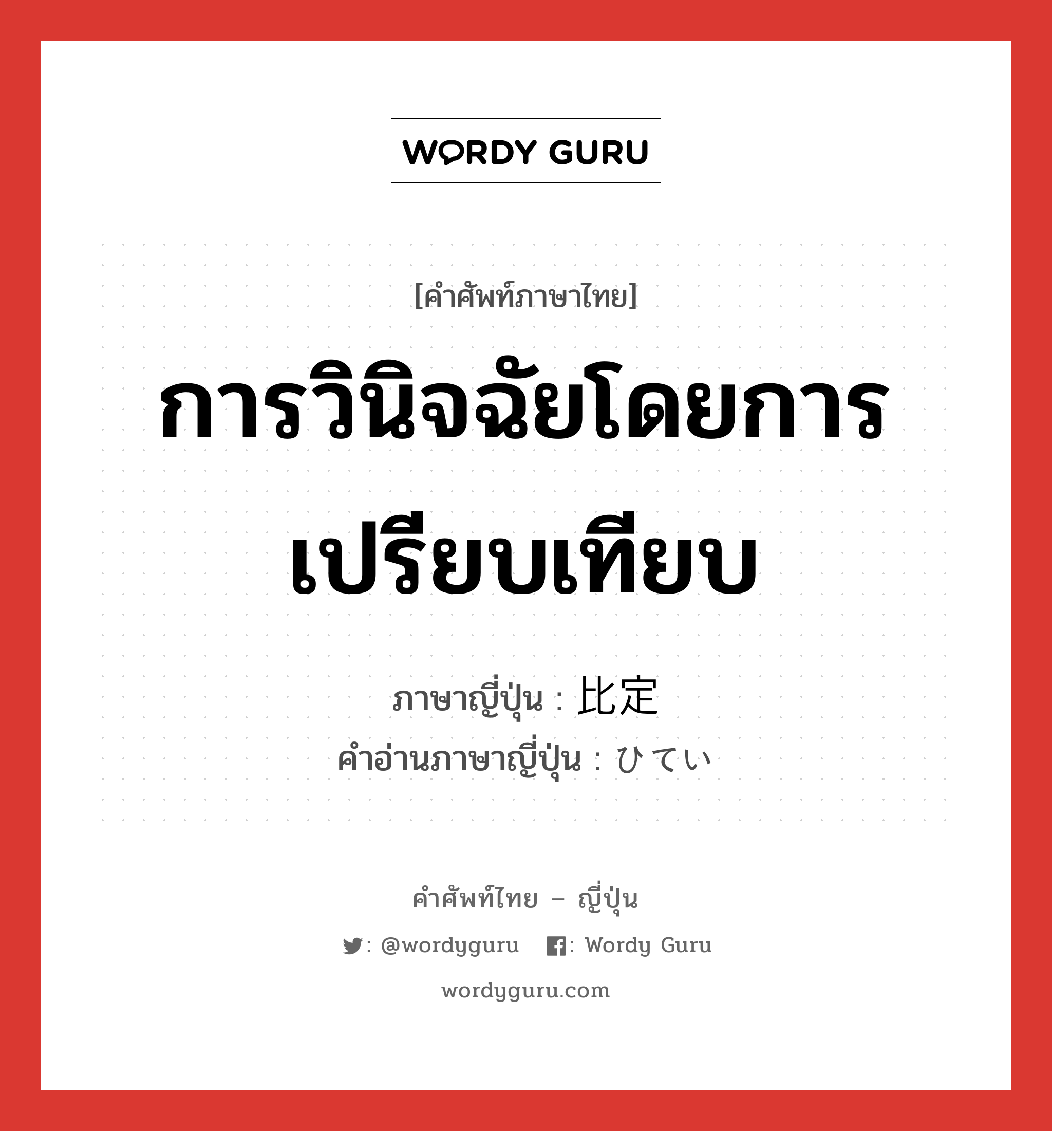 การวินิจฉัยโดยการเปรียบเทียบ ภาษาญี่ปุ่นคืออะไร, คำศัพท์ภาษาไทย - ญี่ปุ่น การวินิจฉัยโดยการเปรียบเทียบ ภาษาญี่ปุ่น 比定 คำอ่านภาษาญี่ปุ่น ひてい หมวด n หมวด n