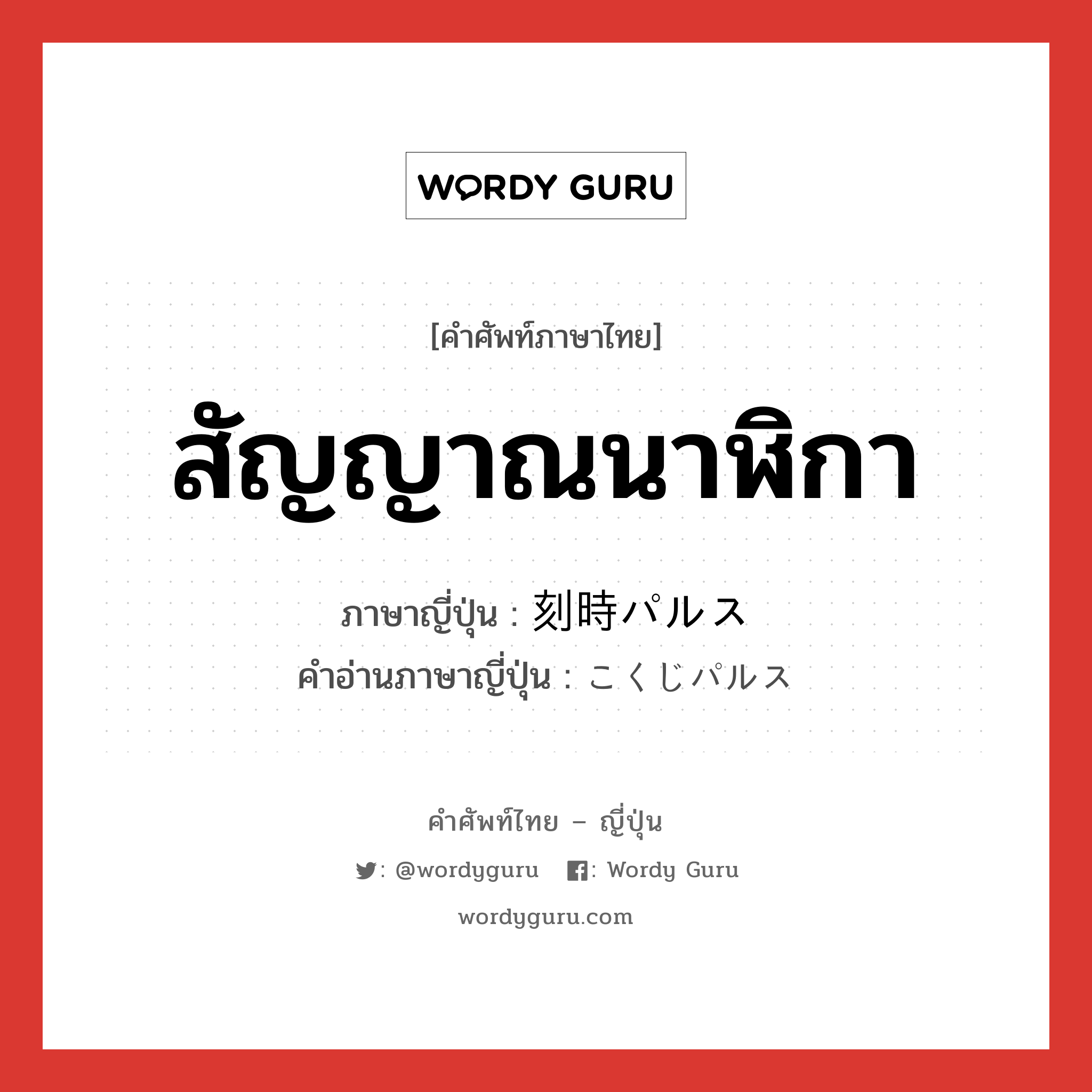 สัญญาณนาฬิกา ภาษาญี่ปุ่นคืออะไร, คำศัพท์ภาษาไทย - ญี่ปุ่น สัญญาณนาฬิกา ภาษาญี่ปุ่น 刻時パルス คำอ่านภาษาญี่ปุ่น こくじパルス หมวด n หมวด n