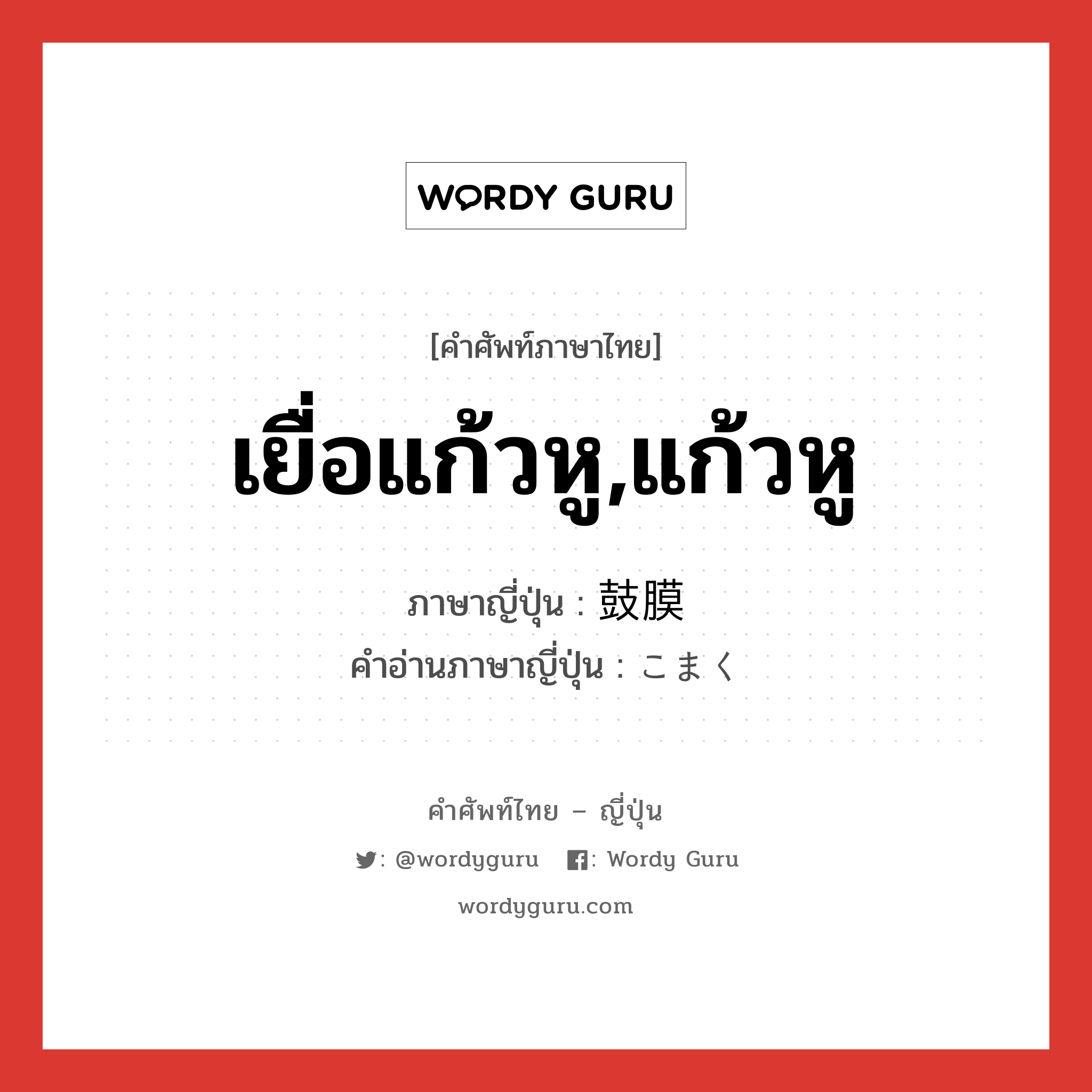 เยื่อแก้วหู,แก้วหู ภาษาญี่ปุ่นคืออะไร, คำศัพท์ภาษาไทย - ญี่ปุ่น เยื่อแก้วหู,แก้วหู ภาษาญี่ปุ่น 鼓膜 คำอ่านภาษาญี่ปุ่น こまく หมวด n หมวด n