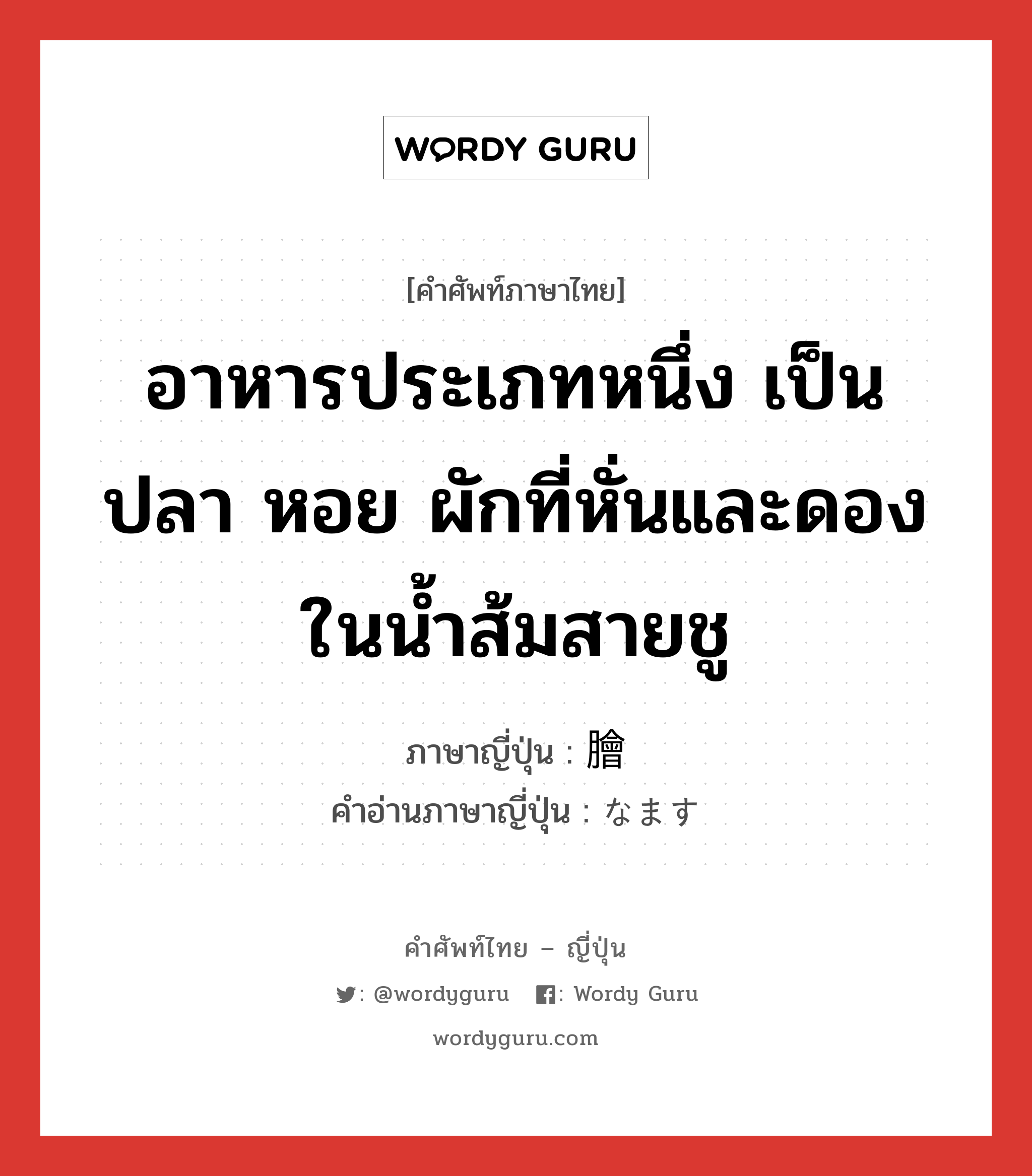 อาหารประเภทหนึ่ง เป็นปลา หอย ผักที่หั่นและดองในน้ำส้มสายชู ภาษาญี่ปุ่นคืออะไร, คำศัพท์ภาษาไทย - ญี่ปุ่น อาหารประเภทหนึ่ง เป็นปลา หอย ผักที่หั่นและดองในน้ำส้มสายชู ภาษาญี่ปุ่น 膾 คำอ่านภาษาญี่ปุ่น なます หมวด n หมวด n