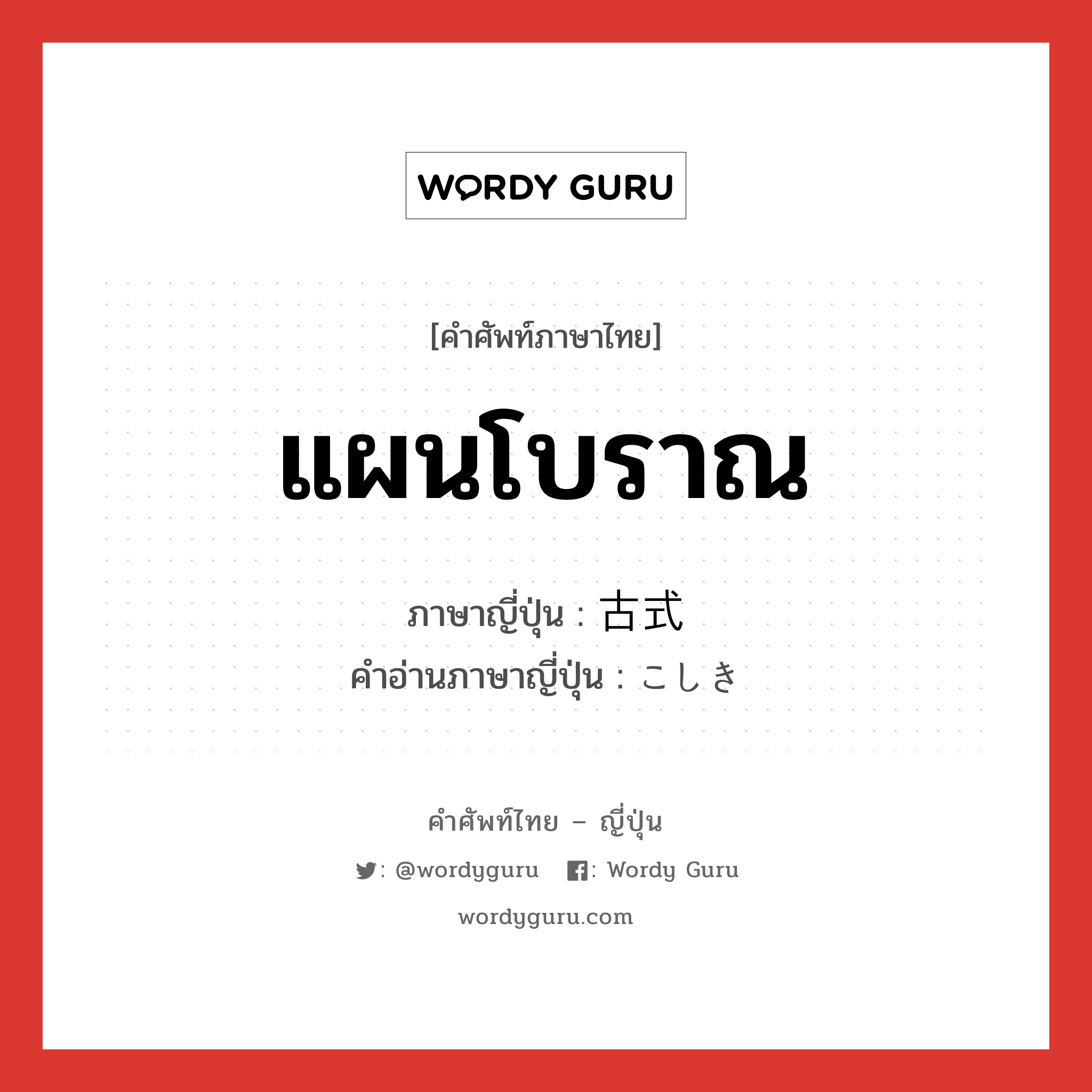 แผนโบราณ ภาษาญี่ปุ่นคืออะไร, คำศัพท์ภาษาไทย - ญี่ปุ่น แผนโบราณ ภาษาญี่ปุ่น 古式 คำอ่านภาษาญี่ปุ่น こしき หมวด n หมวด n