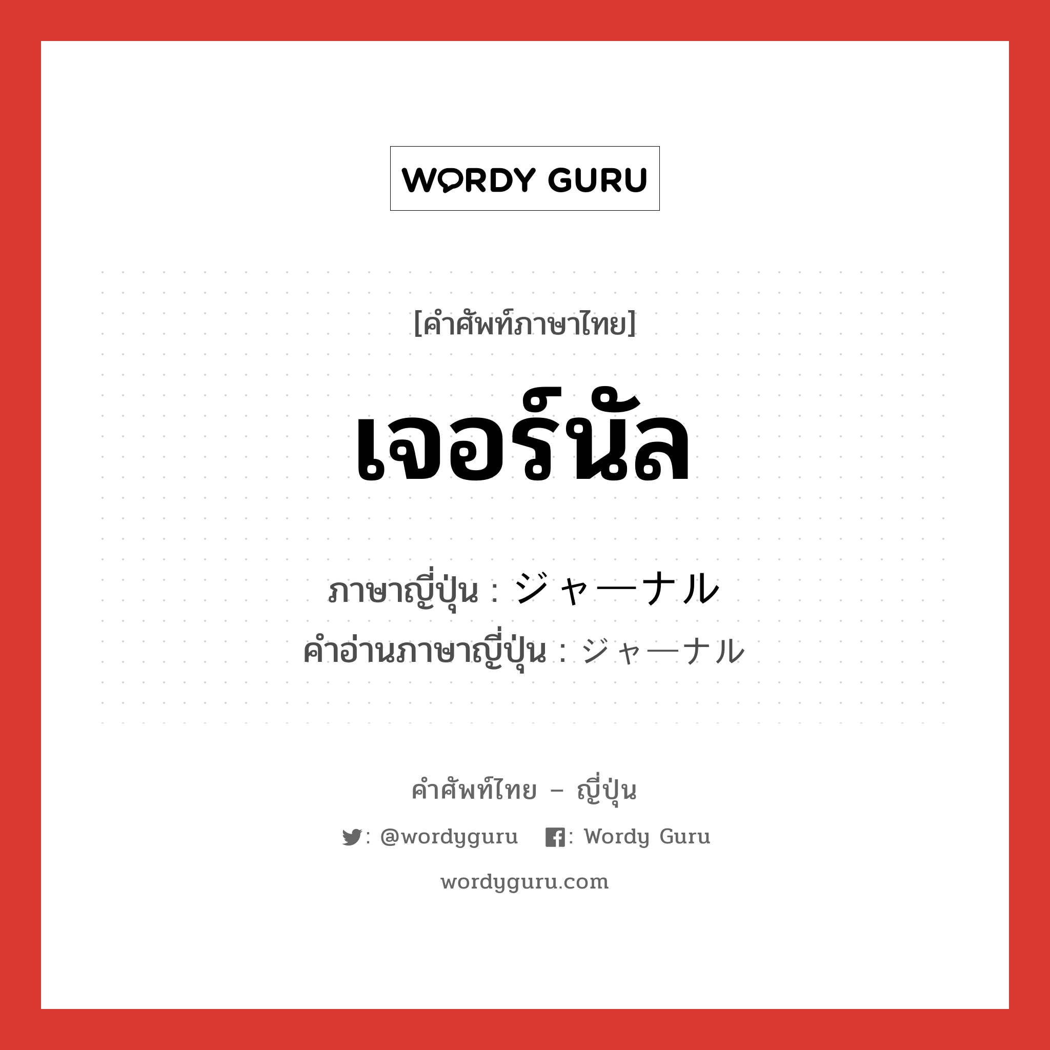 เจอร์นัล ภาษาญี่ปุ่นคืออะไร, คำศัพท์ภาษาไทย - ญี่ปุ่น เจอร์นัล ภาษาญี่ปุ่น ジャーナル คำอ่านภาษาญี่ปุ่น ジャーナル หมวด n หมวด n