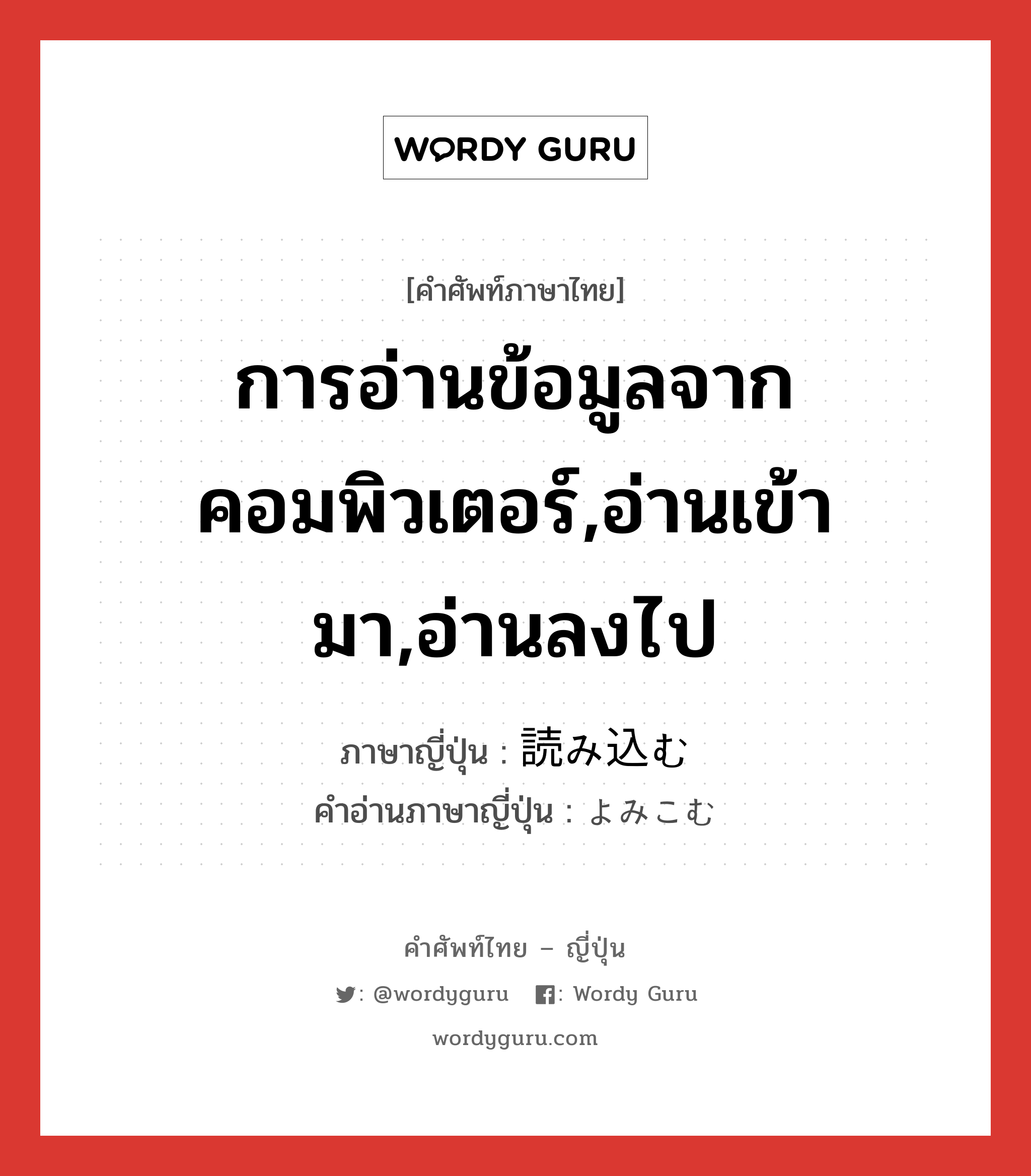 การอ่านข้อมูลจากคอมพิวเตอร์,อ่านเข้ามา,อ่านลงไป ภาษาญี่ปุ่นคืออะไร, คำศัพท์ภาษาไทย - ญี่ปุ่น การอ่านข้อมูลจากคอมพิวเตอร์,อ่านเข้ามา,อ่านลงไป ภาษาญี่ปุ่น 読み込む คำอ่านภาษาญี่ปุ่น よみこむ หมวด v5u หมวด v5u