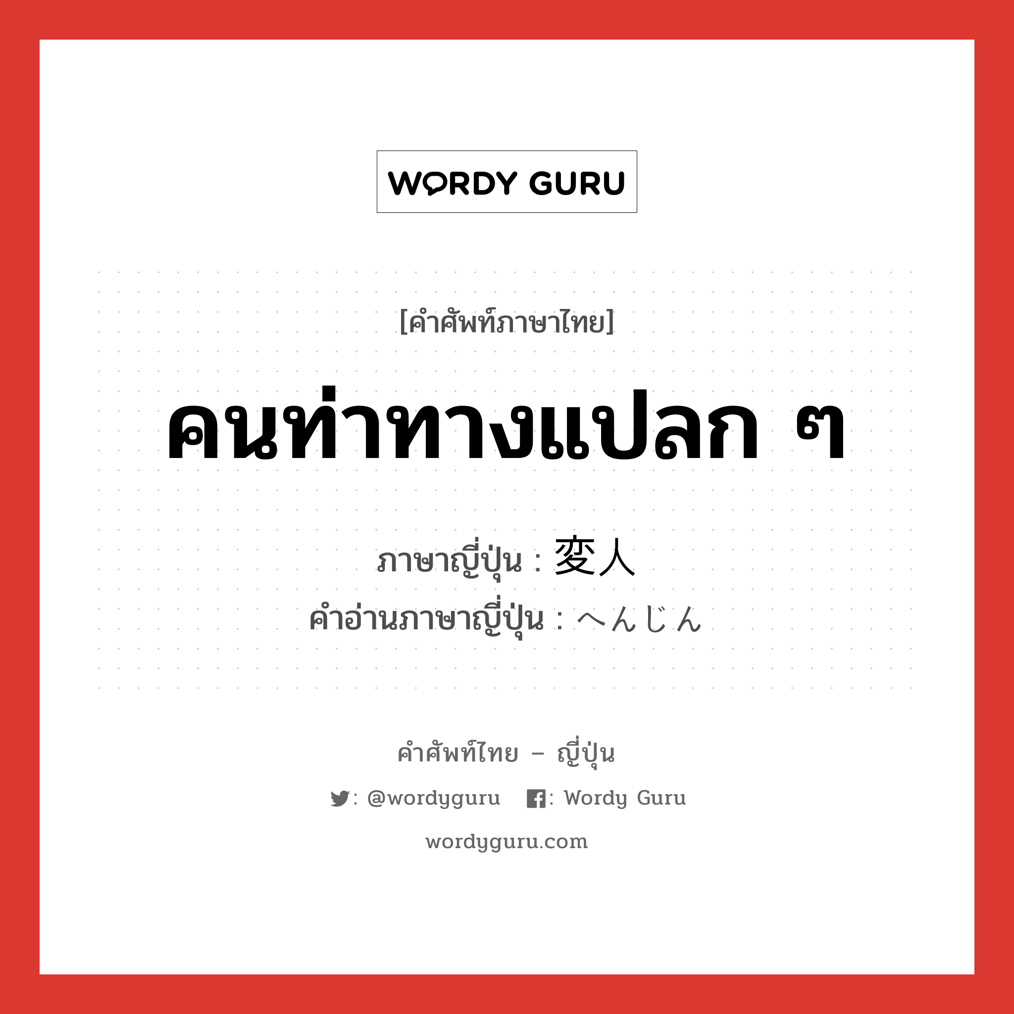 คนท่าทางแปลก ๆ ภาษาญี่ปุ่นคืออะไร, คำศัพท์ภาษาไทย - ญี่ปุ่น คนท่าทางแปลก ๆ ภาษาญี่ปุ่น 変人 คำอ่านภาษาญี่ปุ่น へんじん หมวด n หมวด n