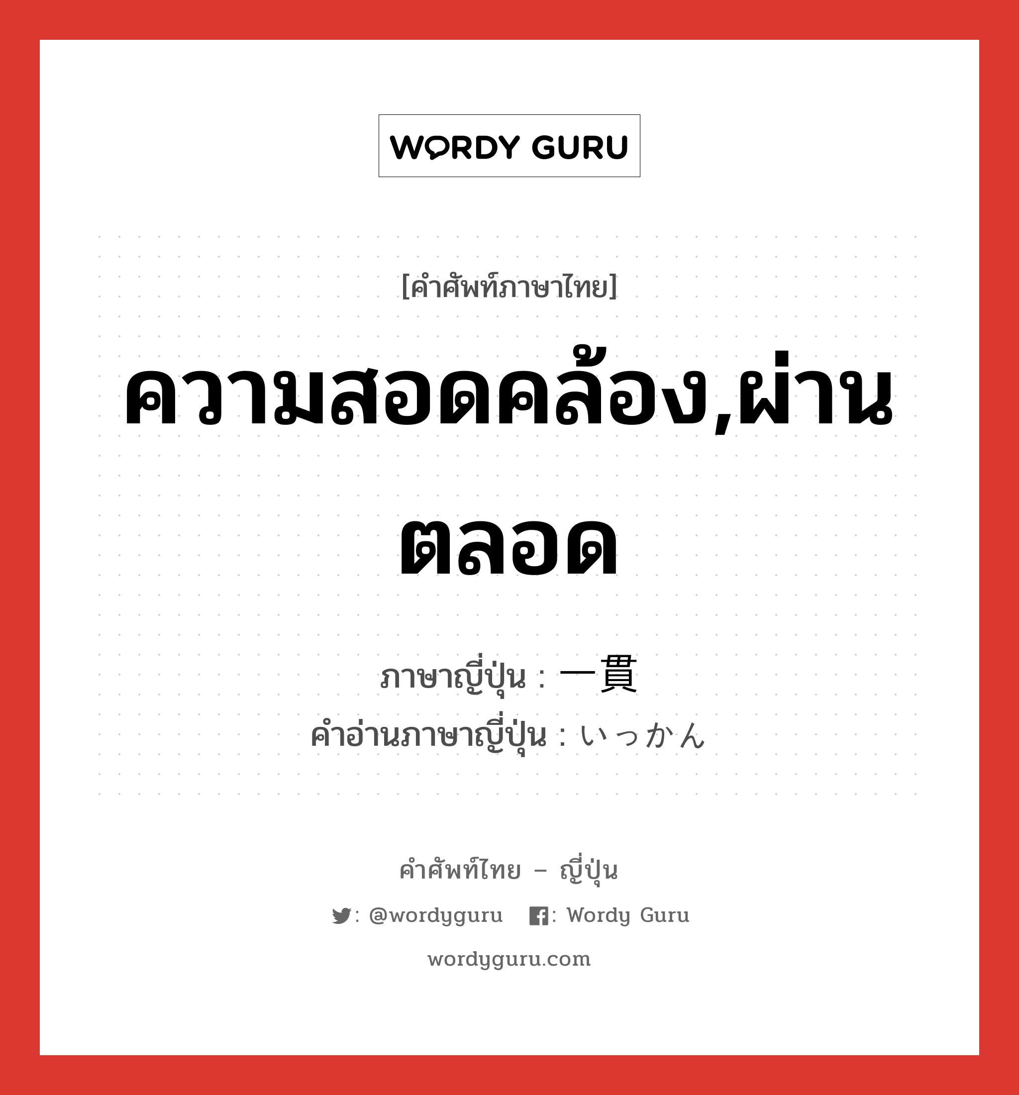 ความสอดคล้อง,ผ่านตลอด ภาษาญี่ปุ่นคืออะไร, คำศัพท์ภาษาไทย - ญี่ปุ่น ความสอดคล้อง,ผ่านตลอด ภาษาญี่ปุ่น 一貫 คำอ่านภาษาญี่ปุ่น いっかん หมวด n หมวด n