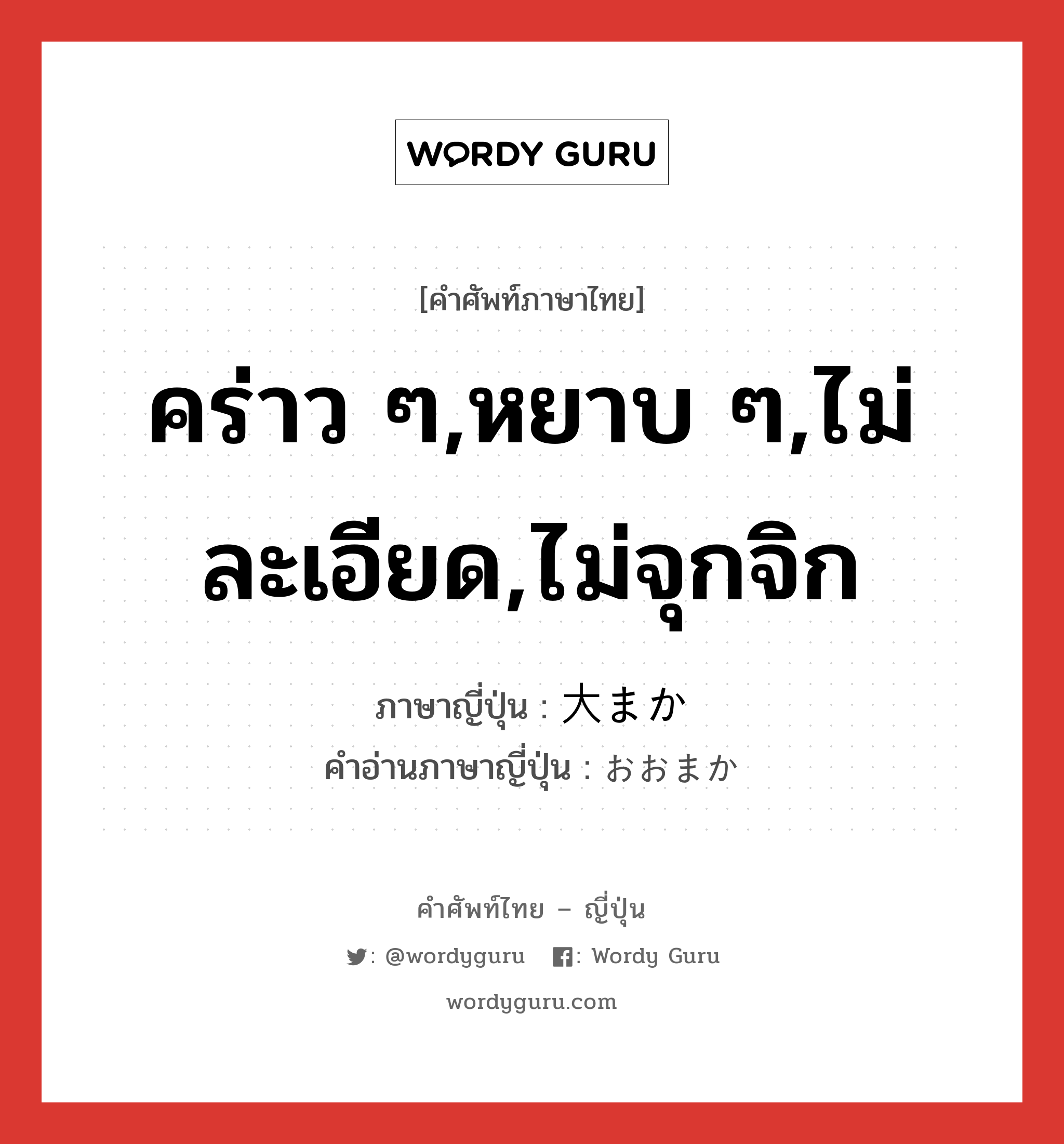 คร่าว ๆ,หยาบ ๆ,ไม่ละเอียด,ไม่จุกจิก ภาษาญี่ปุ่นคืออะไร, คำศัพท์ภาษาไทย - ญี่ปุ่น คร่าว ๆ,หยาบ ๆ,ไม่ละเอียด,ไม่จุกจิก ภาษาญี่ปุ่น 大まか คำอ่านภาษาญี่ปุ่น おおまか หมวด adj-na หมวด adj-na