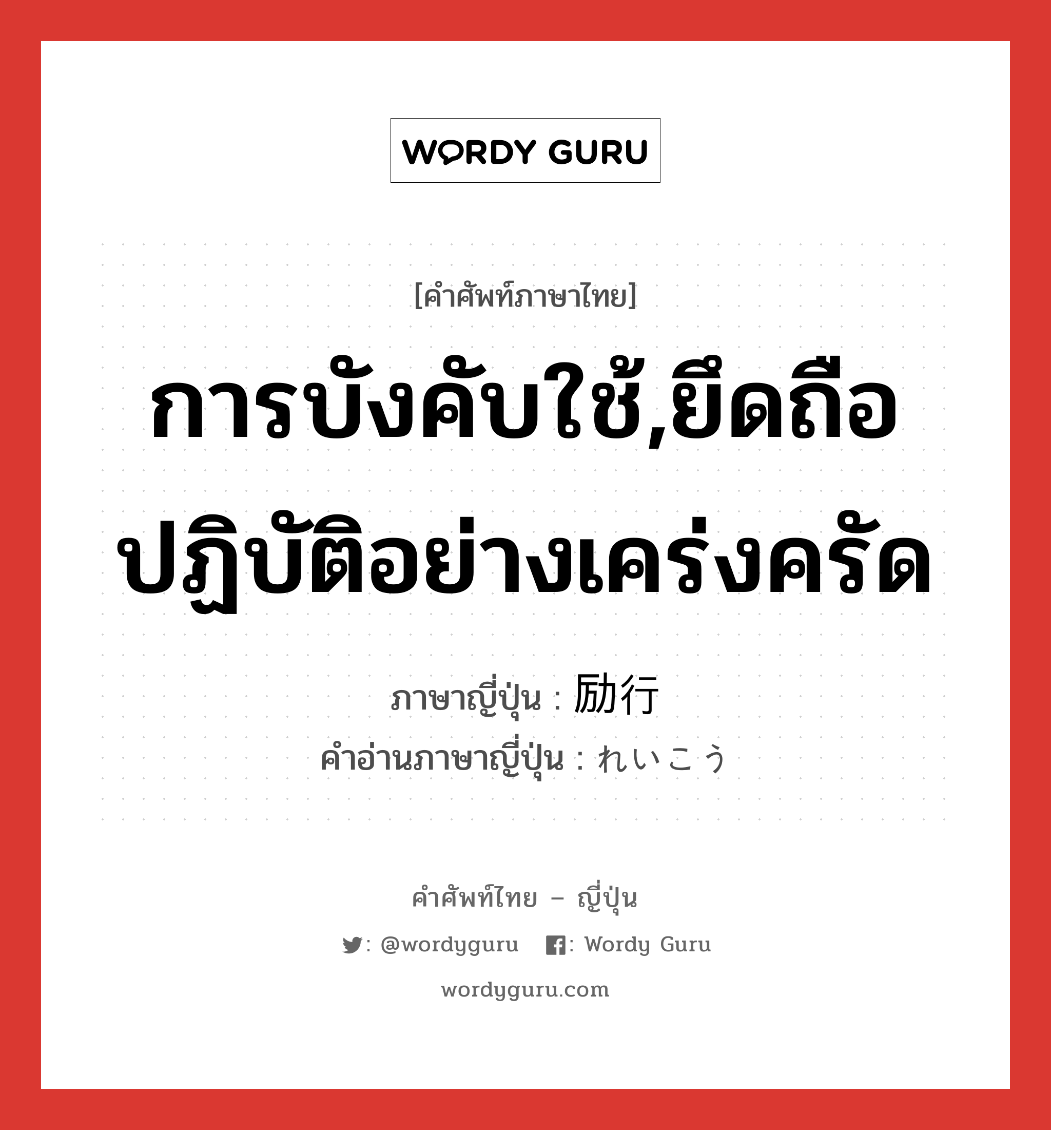 การบังคับใช้,ยึดถือปฏิบัติอย่างเคร่งครัด ภาษาญี่ปุ่นคืออะไร, คำศัพท์ภาษาไทย - ญี่ปุ่น การบังคับใช้,ยึดถือปฏิบัติอย่างเคร่งครัด ภาษาญี่ปุ่น 励行 คำอ่านภาษาญี่ปุ่น れいこう หมวด n หมวด n