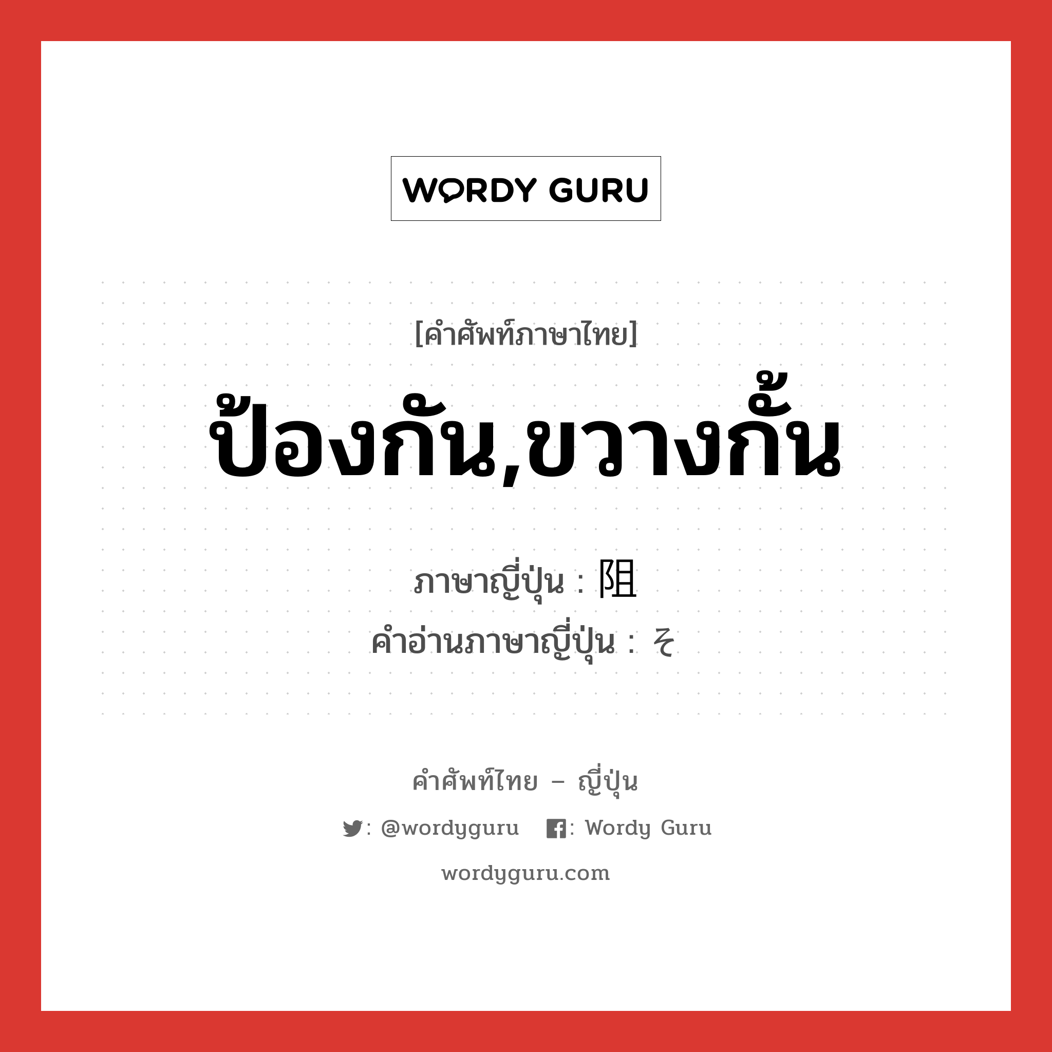 ป้องกัน,ขวางกั้น ภาษาญี่ปุ่นคืออะไร, คำศัพท์ภาษาไทย - ญี่ปุ่น ป้องกัน,ขวางกั้น ภาษาญี่ปุ่น 阻 คำอ่านภาษาญี่ปุ่น そ หมวด n หมวด n