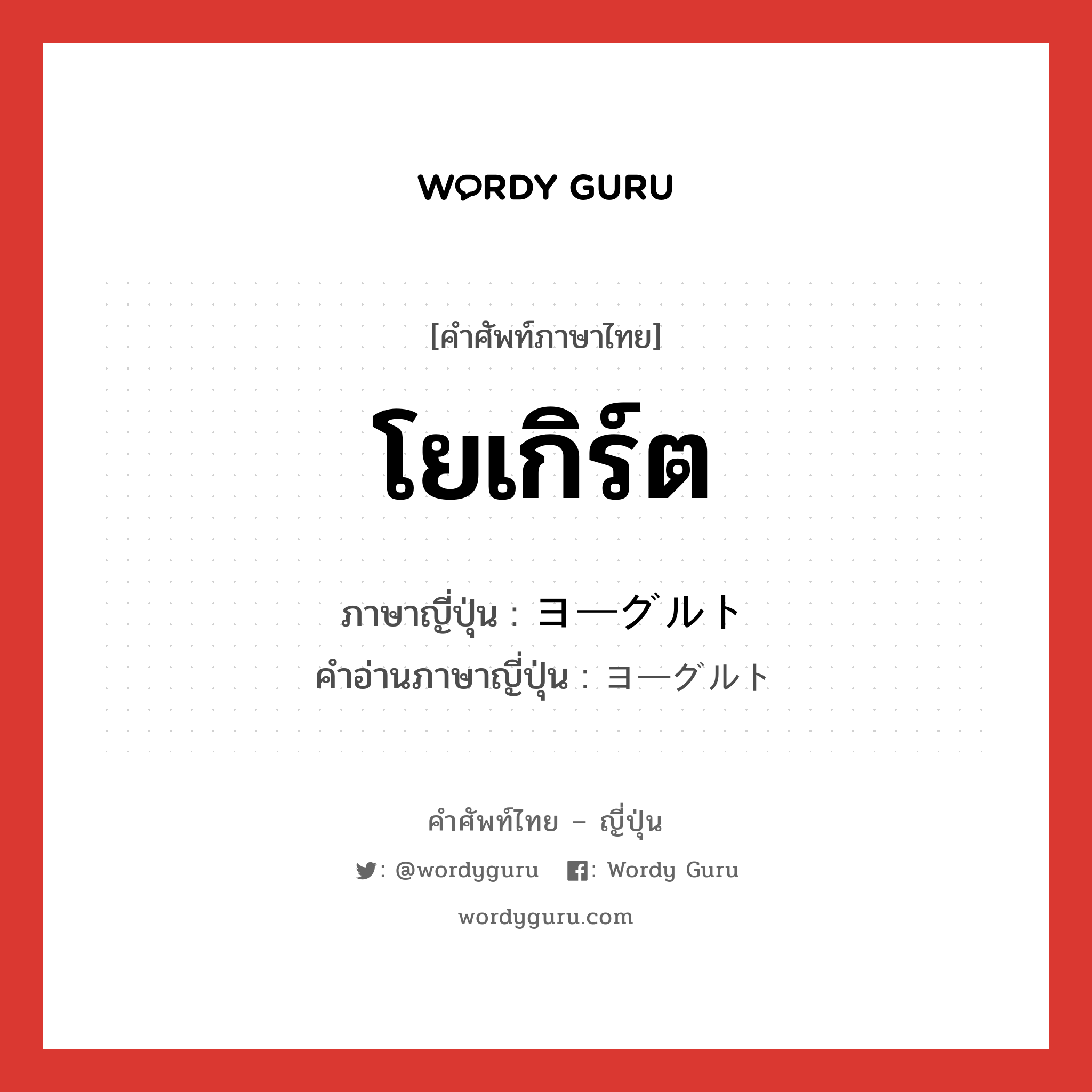 โยเกิร์ต ภาษาญี่ปุ่นคืออะไร, คำศัพท์ภาษาไทย - ญี่ปุ่น โยเกิร์ต ภาษาญี่ปุ่น ヨーグルト คำอ่านภาษาญี่ปุ่น ヨーグルト หมวด n หมวด n