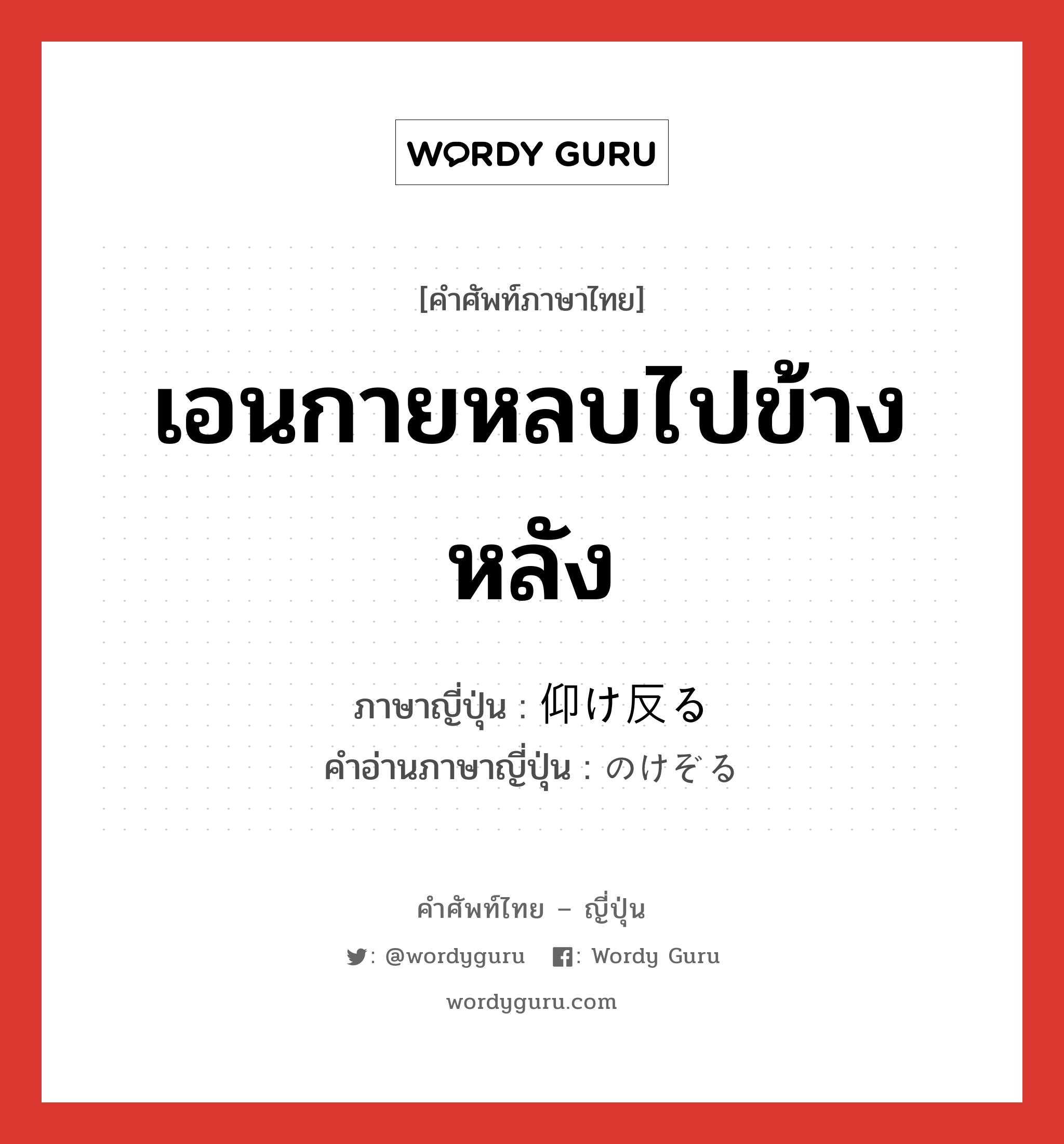 เอนกายหลบไปข้างหลัง ภาษาญี่ปุ่นคืออะไร, คำศัพท์ภาษาไทย - ญี่ปุ่น เอนกายหลบไปข้างหลัง ภาษาญี่ปุ่น 仰け反る คำอ่านภาษาญี่ปุ่น のけぞる หมวด v5r หมวด v5r