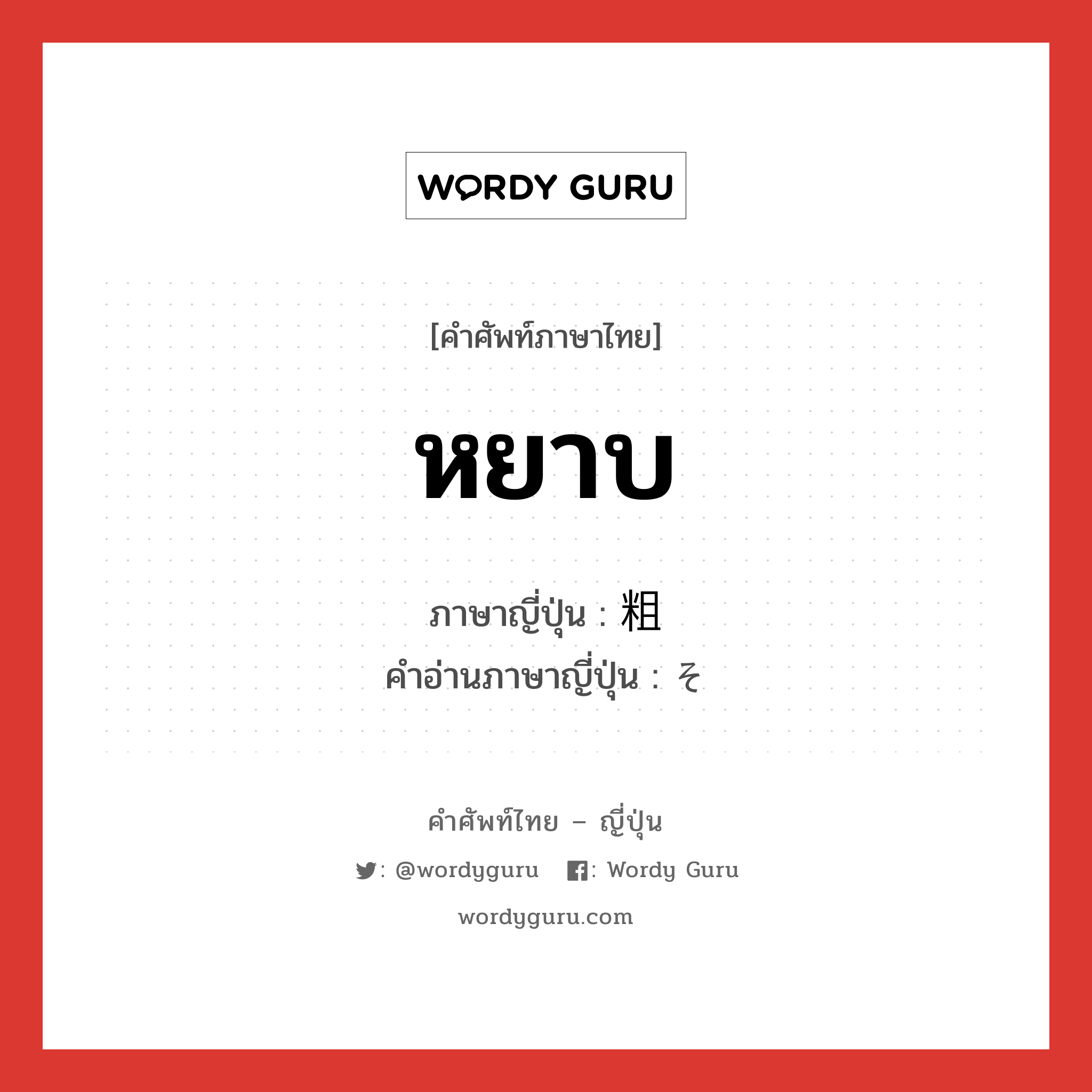 หยาบ ภาษาญี่ปุ่นคืออะไร, คำศัพท์ภาษาไทย - ญี่ปุ่น หยาบ ภาษาญี่ปุ่น 粗 คำอ่านภาษาญี่ปุ่น そ หมวด adj-na หมวด adj-na