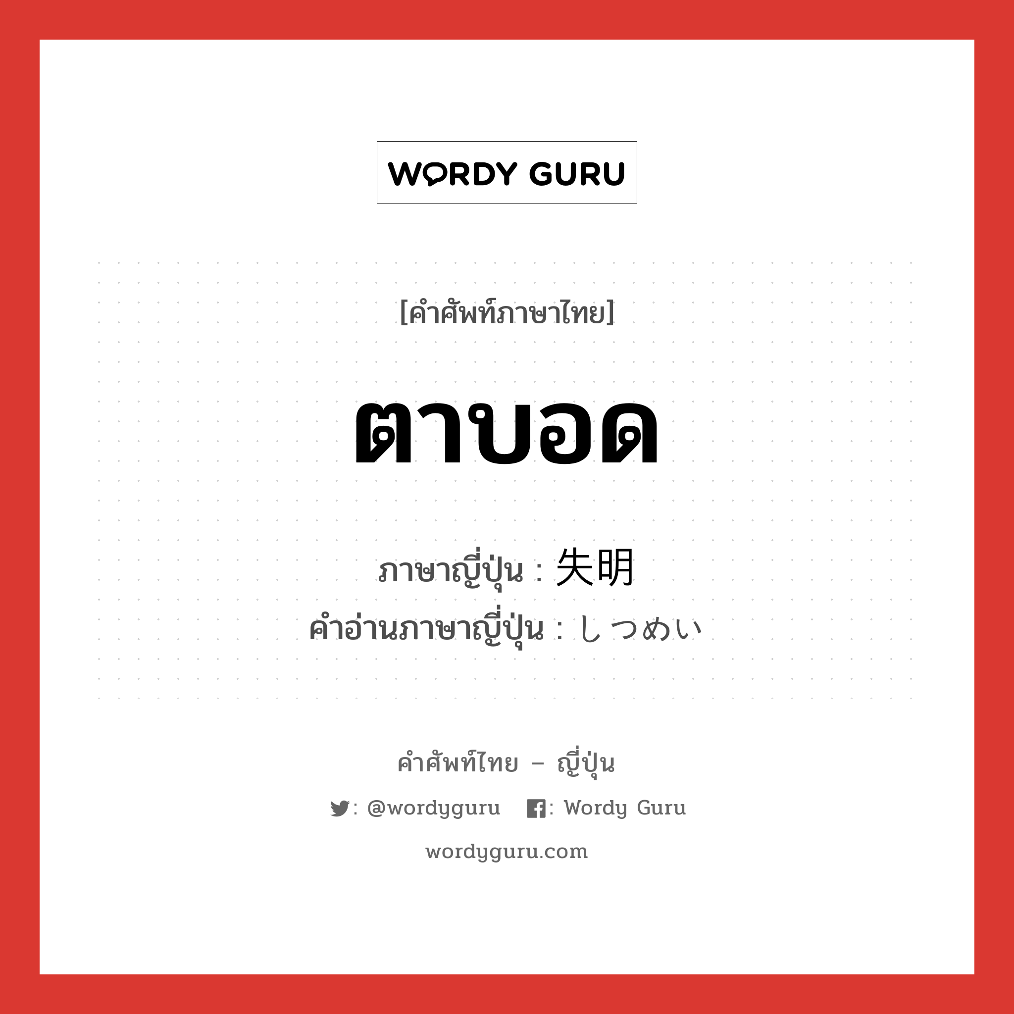 ตาบอด ภาษาญี่ปุ่นคืออะไร, คำศัพท์ภาษาไทย - ญี่ปุ่น ตาบอด ภาษาญี่ปุ่น 失明 คำอ่านภาษาญี่ปุ่น しつめい หมวด n หมวด n