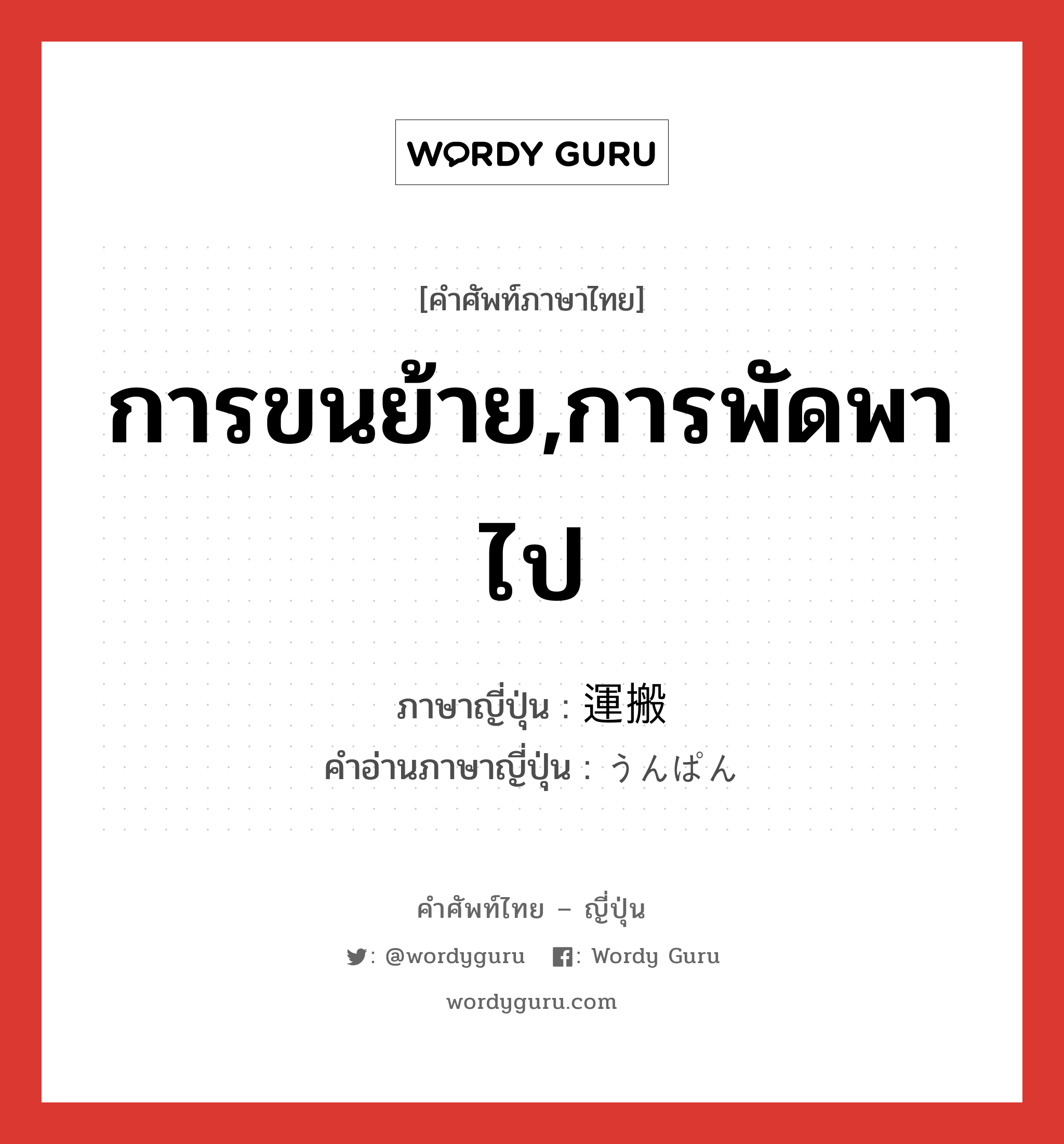 การขนย้าย,การพัดพาไป ภาษาญี่ปุ่นคืออะไร, คำศัพท์ภาษาไทย - ญี่ปุ่น การขนย้าย,การพัดพาไป ภาษาญี่ปุ่น 運搬 คำอ่านภาษาญี่ปุ่น うんぱん หมวด n หมวด n