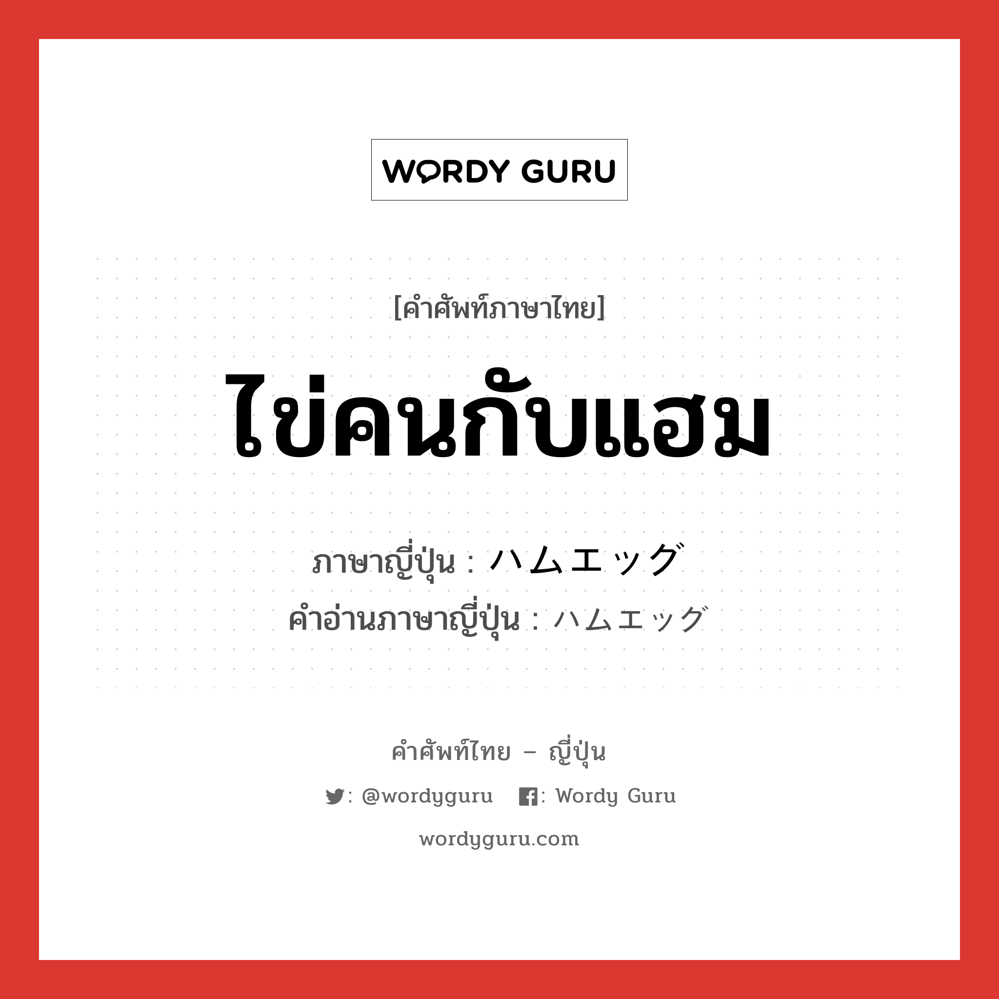 ไข่คนกับแฮม ภาษาญี่ปุ่นคืออะไร, คำศัพท์ภาษาไทย - ญี่ปุ่น ไข่คนกับแฮม ภาษาญี่ปุ่น ハムエッグ คำอ่านภาษาญี่ปุ่น ハムエッグ หมวด n หมวด n