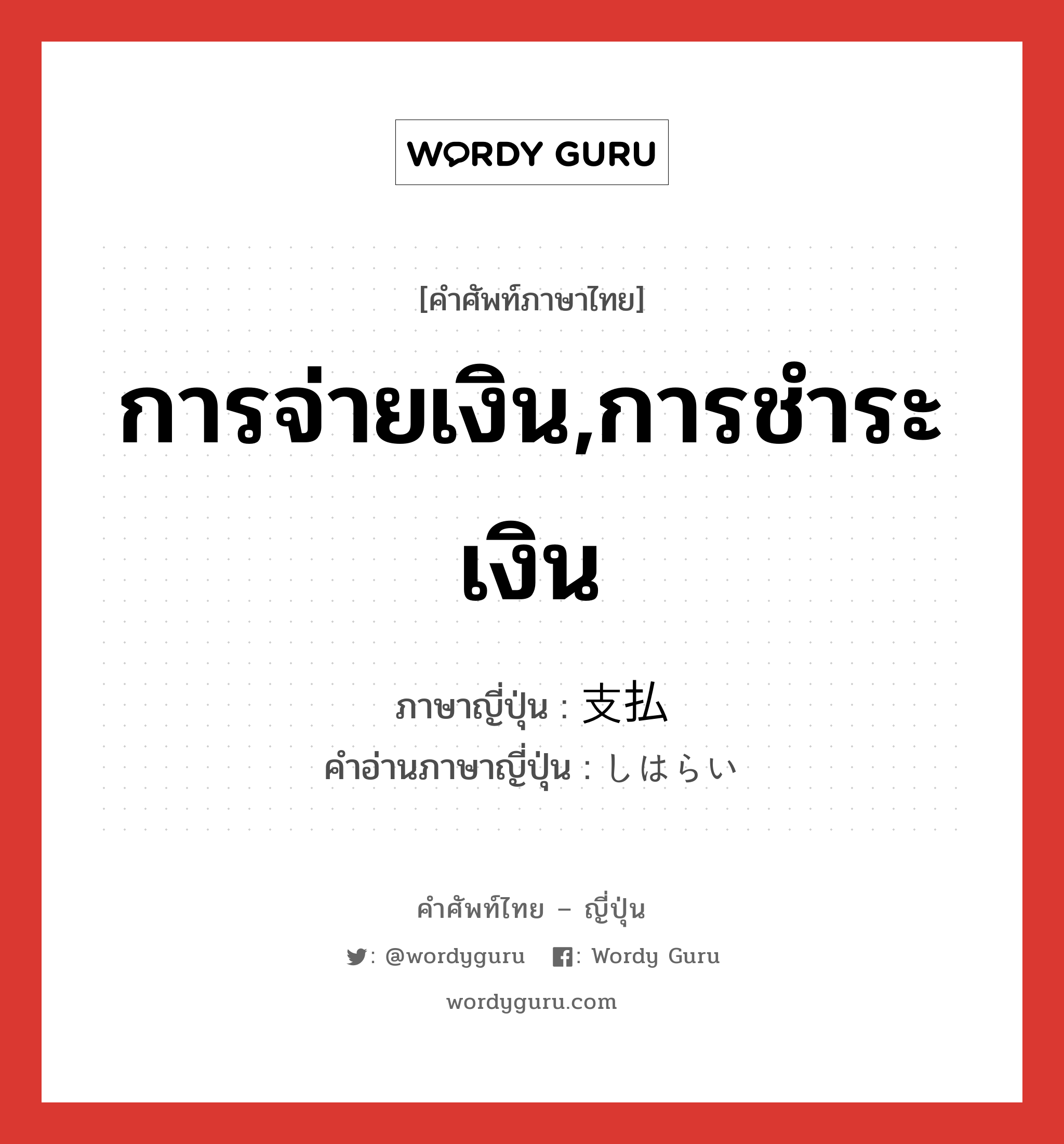 การจ่ายเงิน,การชำระเงิน ภาษาญี่ปุ่นคืออะไร, คำศัพท์ภาษาไทย - ญี่ปุ่น การจ่ายเงิน,การชำระเงิน ภาษาญี่ปุ่น 支払 คำอ่านภาษาญี่ปุ่น しはらい หมวด n หมวด n