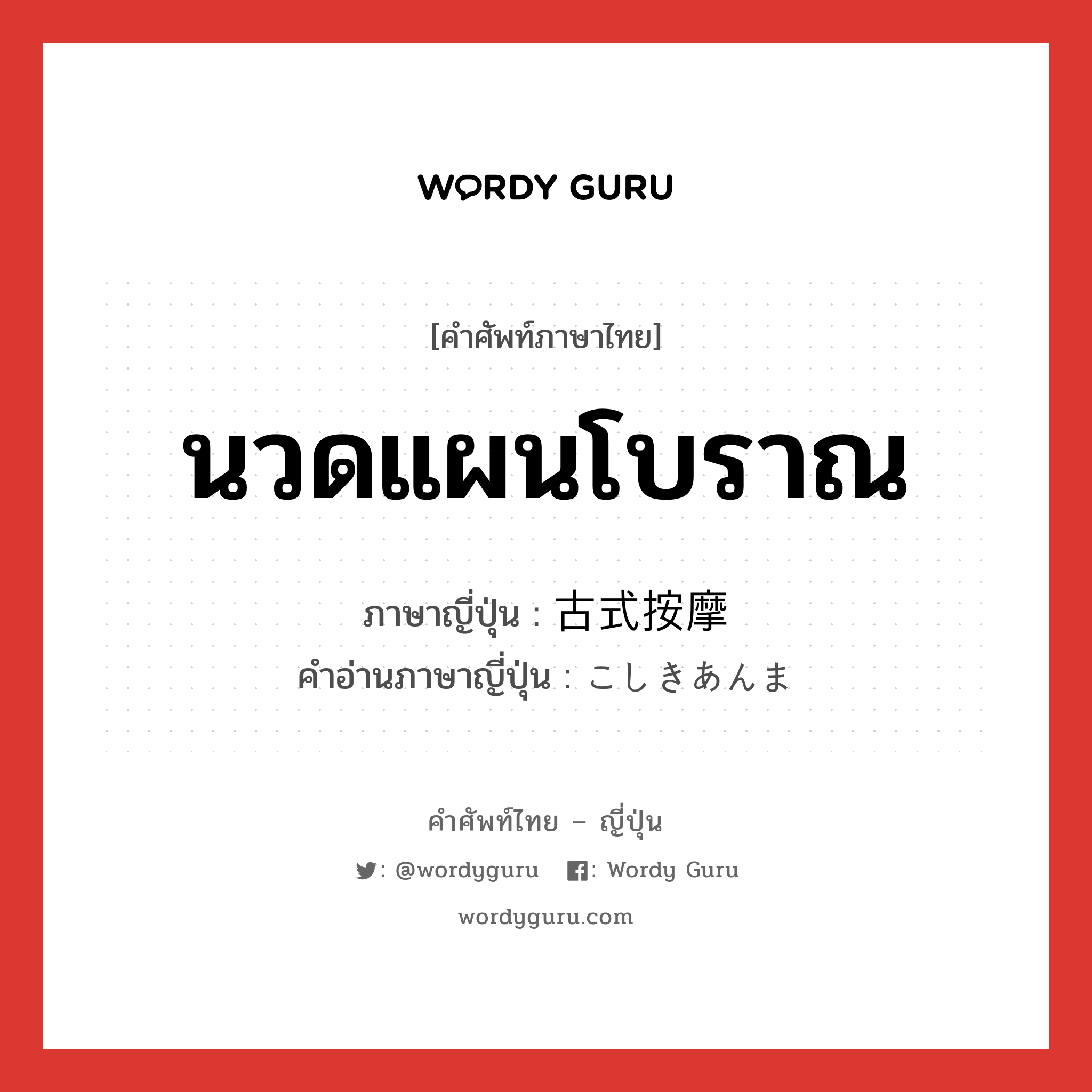 นวดแผนโบราณ ภาษาญี่ปุ่นคืออะไร, คำศัพท์ภาษาไทย - ญี่ปุ่น นวดแผนโบราณ ภาษาญี่ปุ่น 古式按摩 คำอ่านภาษาญี่ปุ่น こしきあんま หมวด n หมวด n