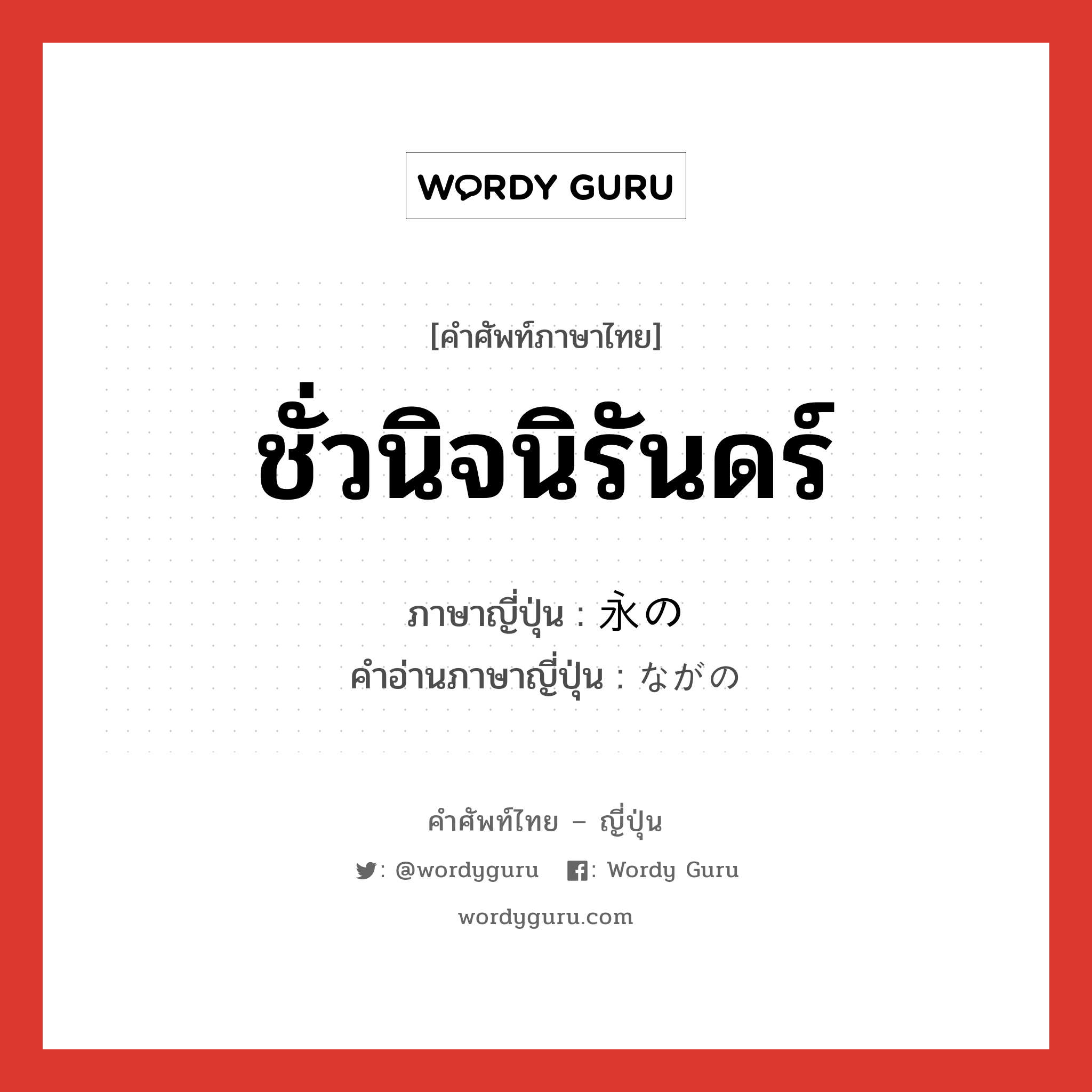 ชั่วนิจนิรันดร์ ภาษาญี่ปุ่นคืออะไร, คำศัพท์ภาษาไทย - ญี่ปุ่น ชั่วนิจนิรันดร์ ภาษาญี่ปุ่น 永の คำอ่านภาษาญี่ปุ่น ながの หมวด adj-pn หมวด adj-pn