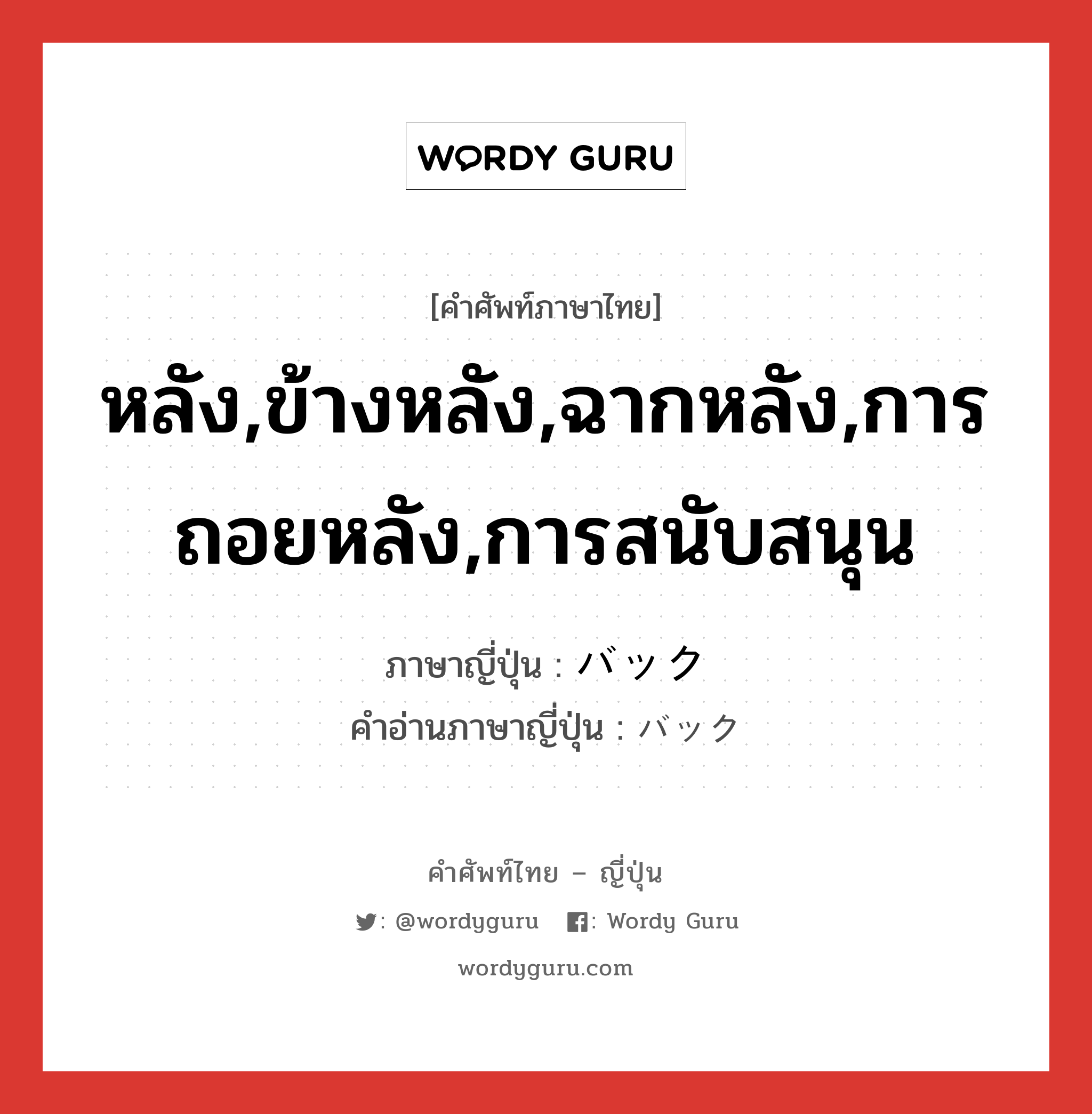 หลัง,ข้างหลัง,ฉากหลัง,การถอยหลัง,การสนับสนุน ภาษาญี่ปุ่นคืออะไร, คำศัพท์ภาษาไทย - ญี่ปุ่น หลัง,ข้างหลัง,ฉากหลัง,การถอยหลัง,การสนับสนุน ภาษาญี่ปุ่น バック คำอ่านภาษาญี่ปุ่น バック หมวด n หมวด n