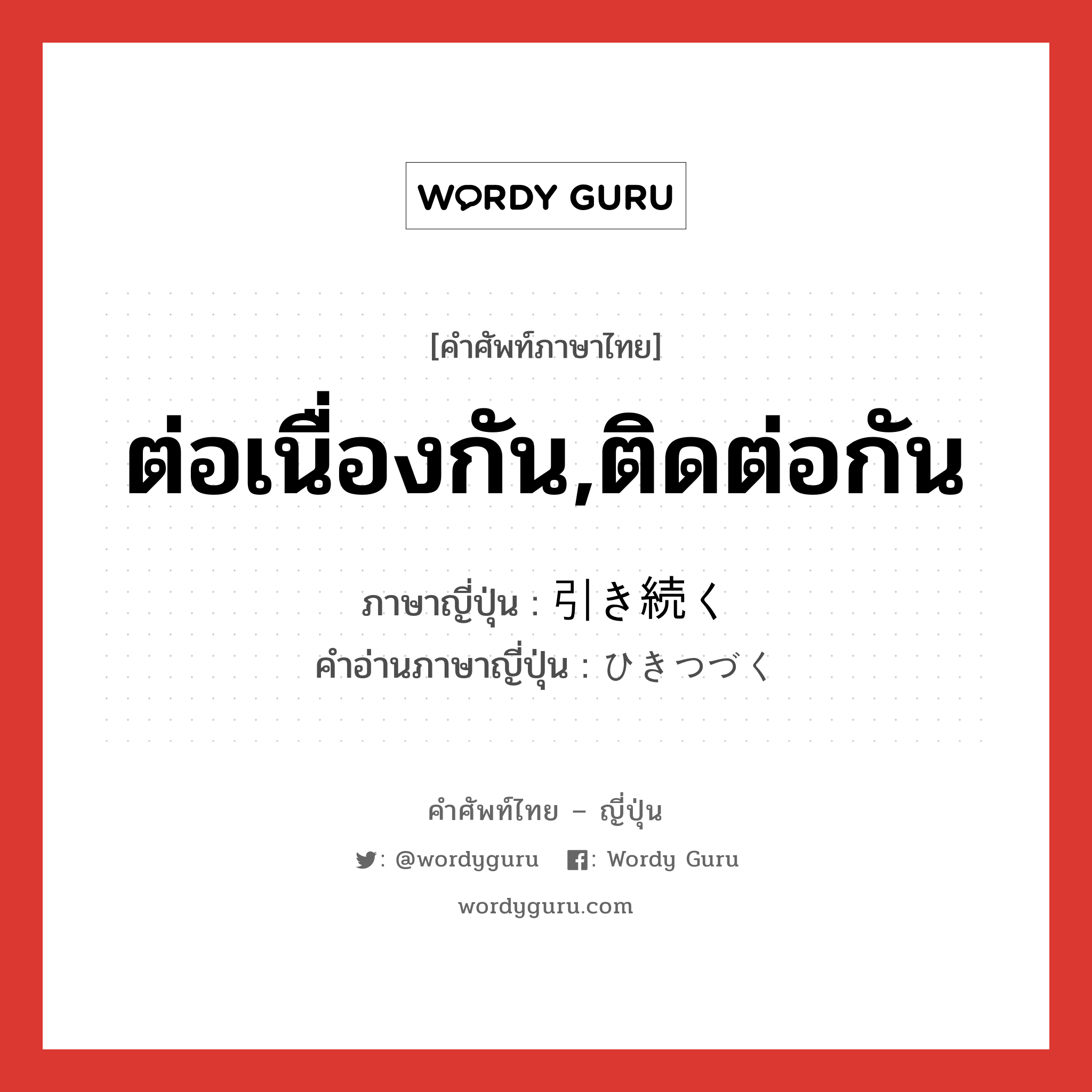 ต่อเนื่องกัน,ติดต่อกัน ภาษาญี่ปุ่นคืออะไร, คำศัพท์ภาษาไทย - ญี่ปุ่น ต่อเนื่องกัน,ติดต่อกัน ภาษาญี่ปุ่น 引き続く คำอ่านภาษาญี่ปุ่น ひきつづく หมวด v5k หมวด v5k