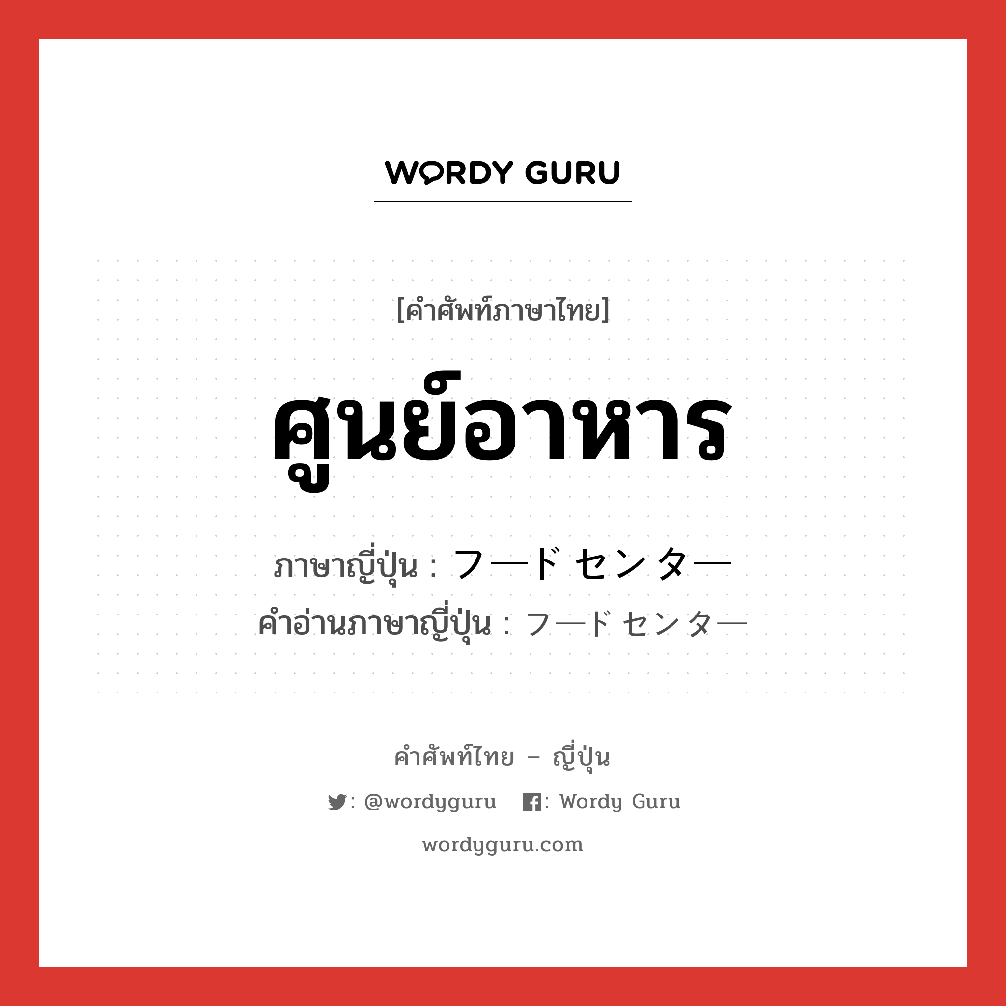 ศูนย์อาหาร ภาษาญี่ปุ่นคืออะไร, คำศัพท์ภาษาไทย - ญี่ปุ่น ศูนย์อาหาร ภาษาญี่ปุ่น フードセンター คำอ่านภาษาญี่ปุ่น フードセンター หมวด n หมวด n