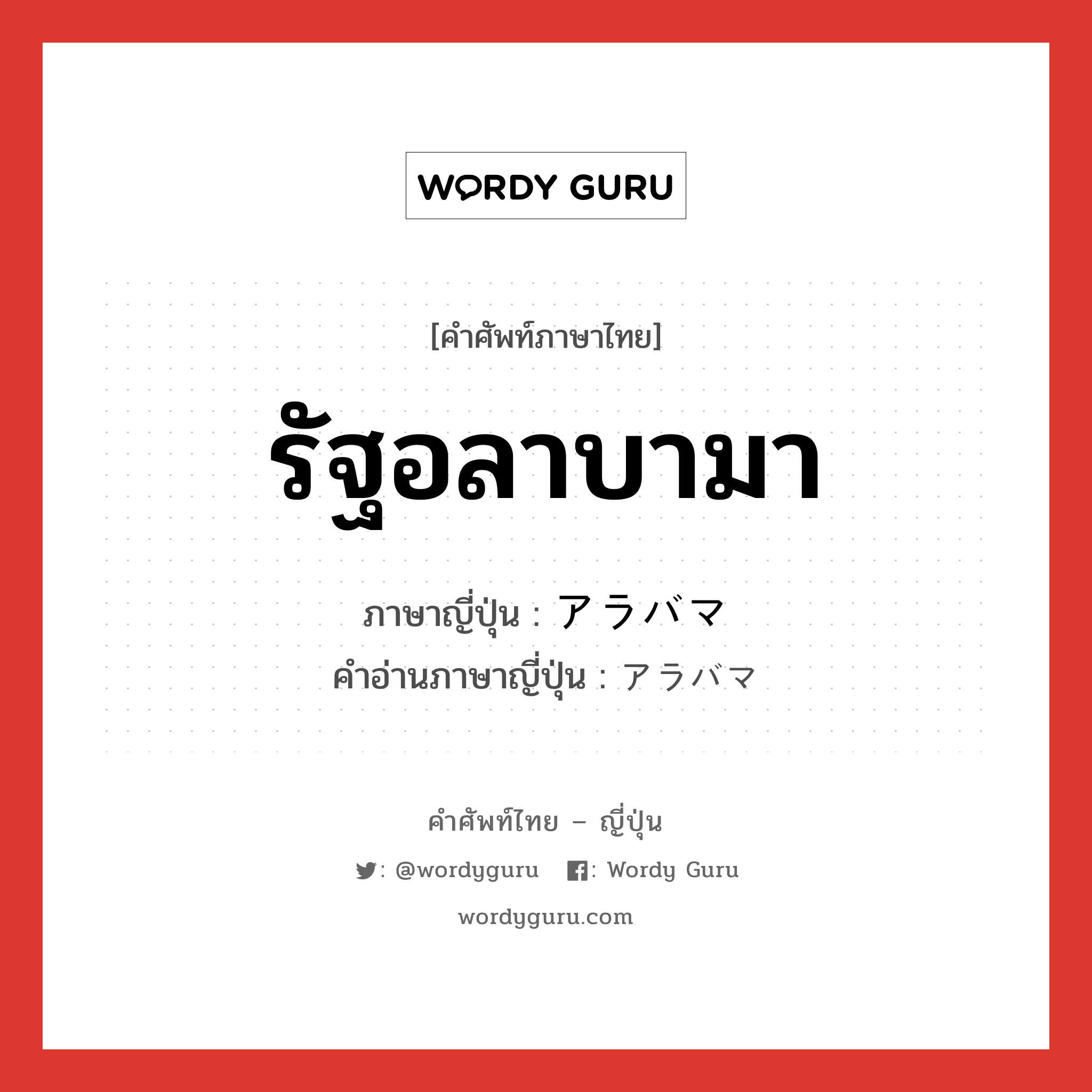 รัฐอลาบามา ภาษาญี่ปุ่นคืออะไร, คำศัพท์ภาษาไทย - ญี่ปุ่น รัฐอลาบามา ภาษาญี่ปุ่น アラバマ คำอ่านภาษาญี่ปุ่น アラバマ หมวด n หมวด n