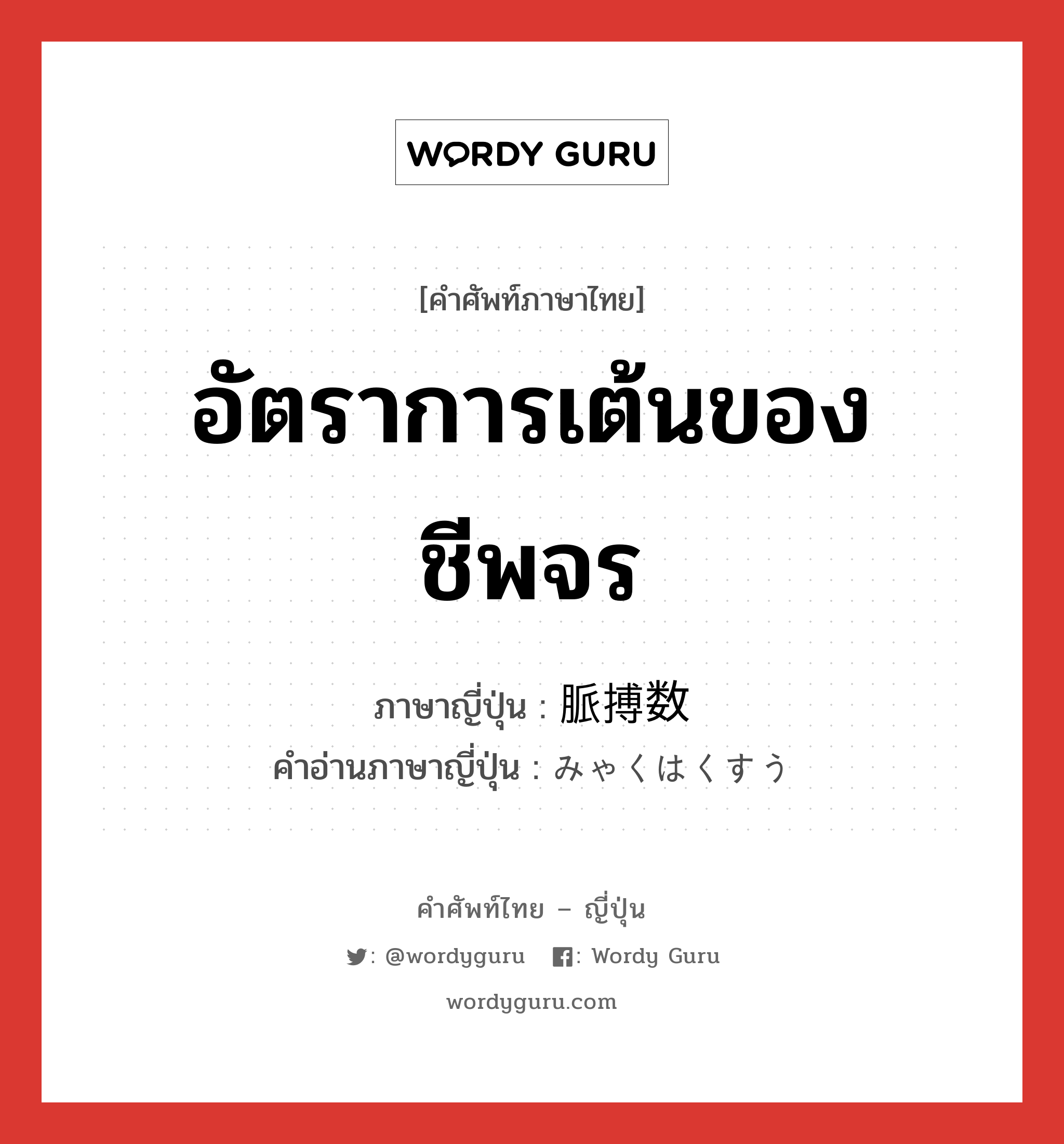 อัตราการเต้นของชีพจร ภาษาญี่ปุ่นคืออะไร, คำศัพท์ภาษาไทย - ญี่ปุ่น อัตราการเต้นของชีพจร ภาษาญี่ปุ่น 脈搏数 คำอ่านภาษาญี่ปุ่น みゃくはくすう หมวด n หมวด n