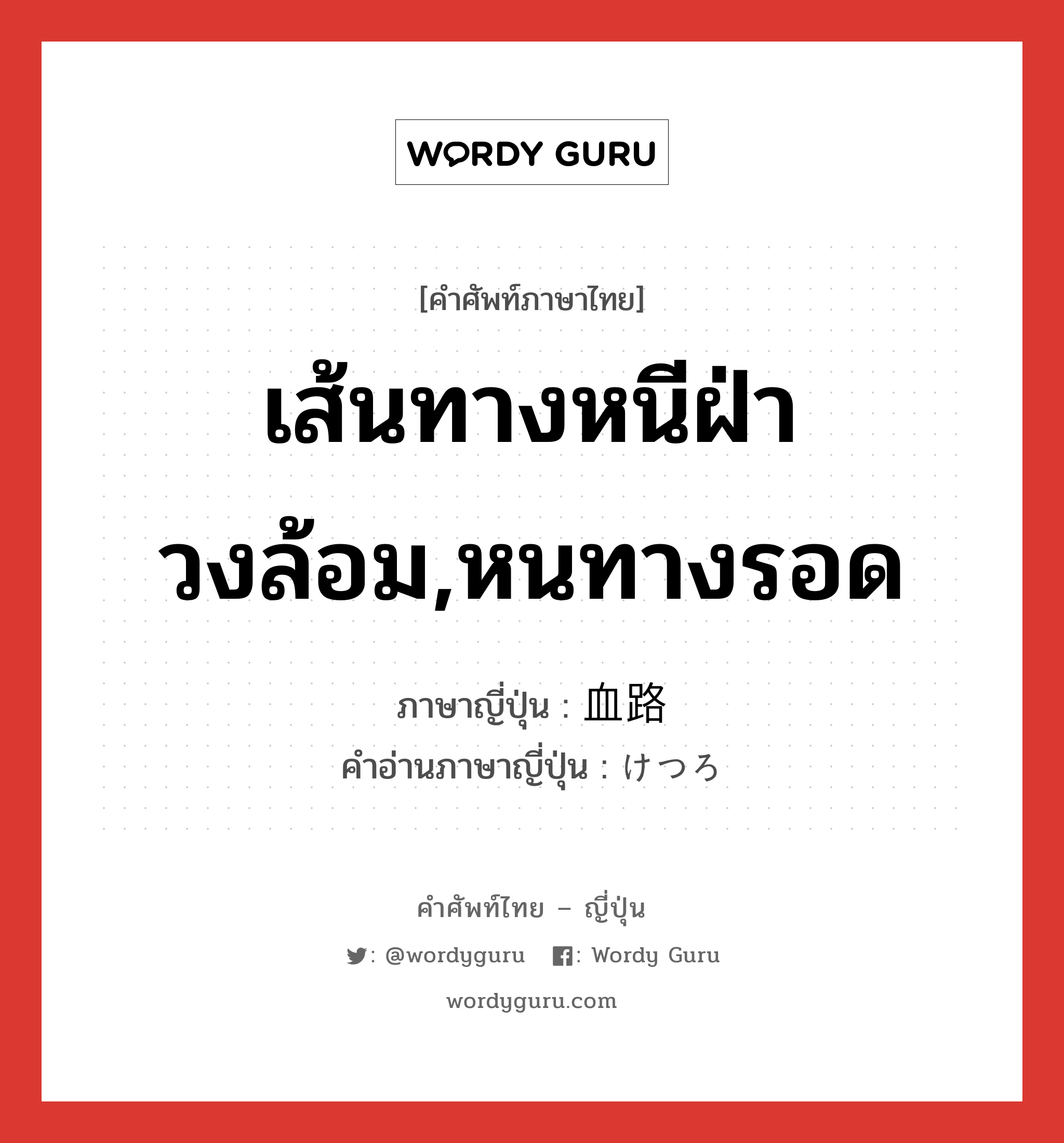 เส้นทางหนีฝ่าวงล้อม,หนทางรอด ภาษาญี่ปุ่นคืออะไร, คำศัพท์ภาษาไทย - ญี่ปุ่น เส้นทางหนีฝ่าวงล้อม,หนทางรอด ภาษาญี่ปุ่น 血路 คำอ่านภาษาญี่ปุ่น けつろ หมวด n หมวด n