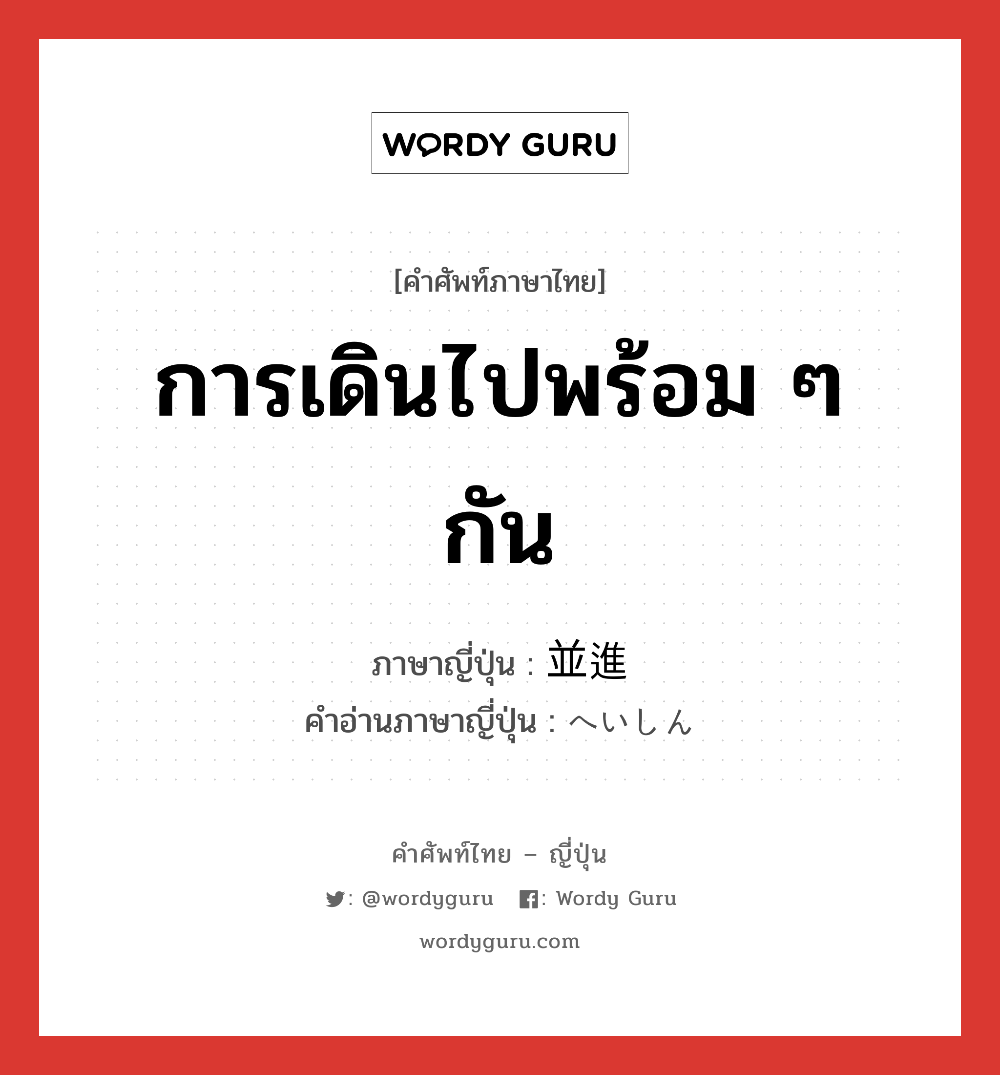 การเดินไปพร้อม ๆ กัน ภาษาญี่ปุ่นคืออะไร, คำศัพท์ภาษาไทย - ญี่ปุ่น การเดินไปพร้อม ๆ กัน ภาษาญี่ปุ่น 並進 คำอ่านภาษาญี่ปุ่น へいしん หมวด n หมวด n