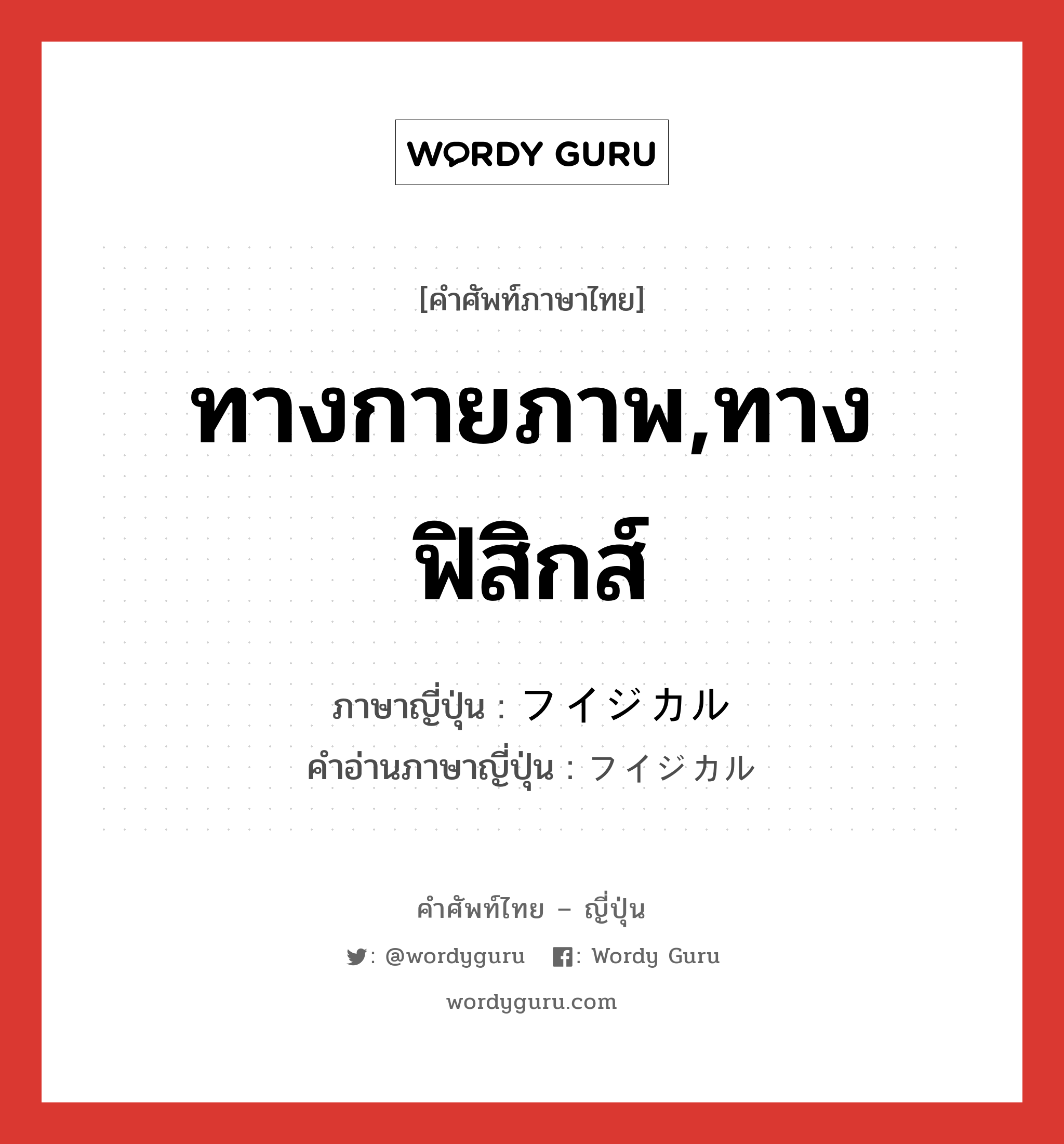 ทางกายภาพ,ทางฟิสิกส์ ภาษาญี่ปุ่นคืออะไร, คำศัพท์ภาษาไทย - ญี่ปุ่น ทางกายภาพ,ทางฟิสิกส์ ภาษาญี่ปุ่น フイジカル คำอ่านภาษาญี่ปุ่น フイジカル หมวด adj-na หมวด adj-na