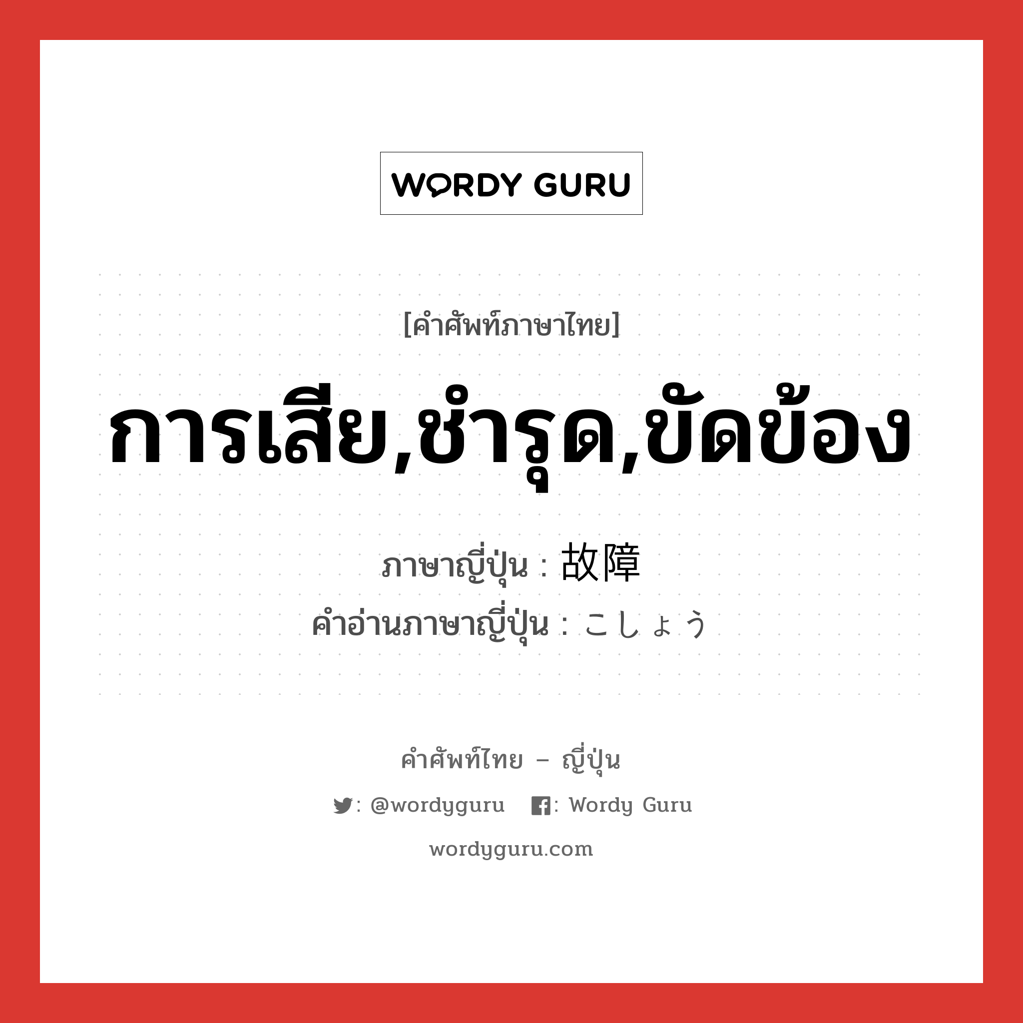 การเสีย,ชำรุด,ขัดข้อง ภาษาญี่ปุ่นคืออะไร, คำศัพท์ภาษาไทย - ญี่ปุ่น การเสีย,ชำรุด,ขัดข้อง ภาษาญี่ปุ่น 故障 คำอ่านภาษาญี่ปุ่น こしょう หมวด n หมวด n