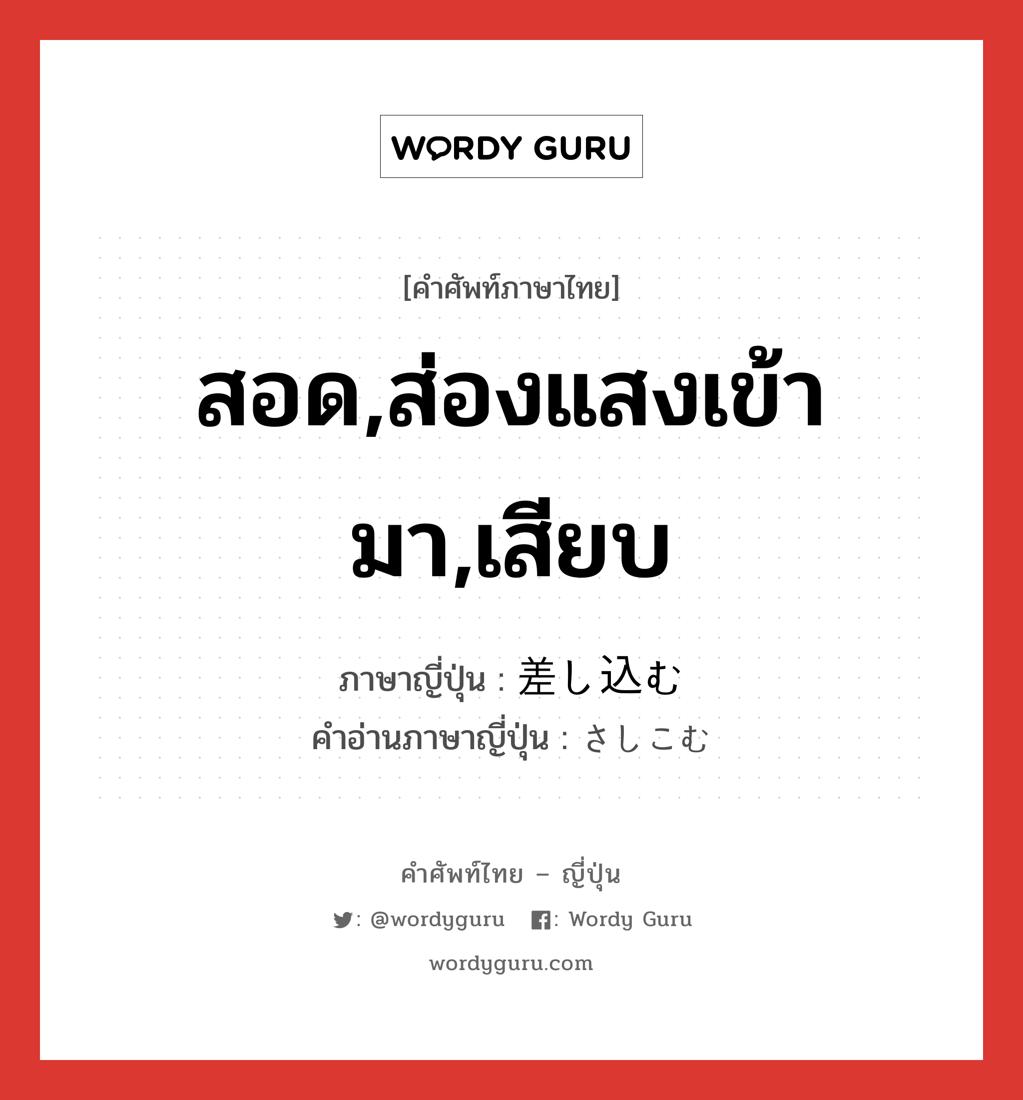 สอด,ส่องแสงเข้ามา,เสียบ ภาษาญี่ปุ่นคืออะไร, คำศัพท์ภาษาไทย - ญี่ปุ่น สอด,ส่องแสงเข้ามา,เสียบ ภาษาญี่ปุ่น 差し込む คำอ่านภาษาญี่ปุ่น さしこむ หมวด v5m หมวด v5m