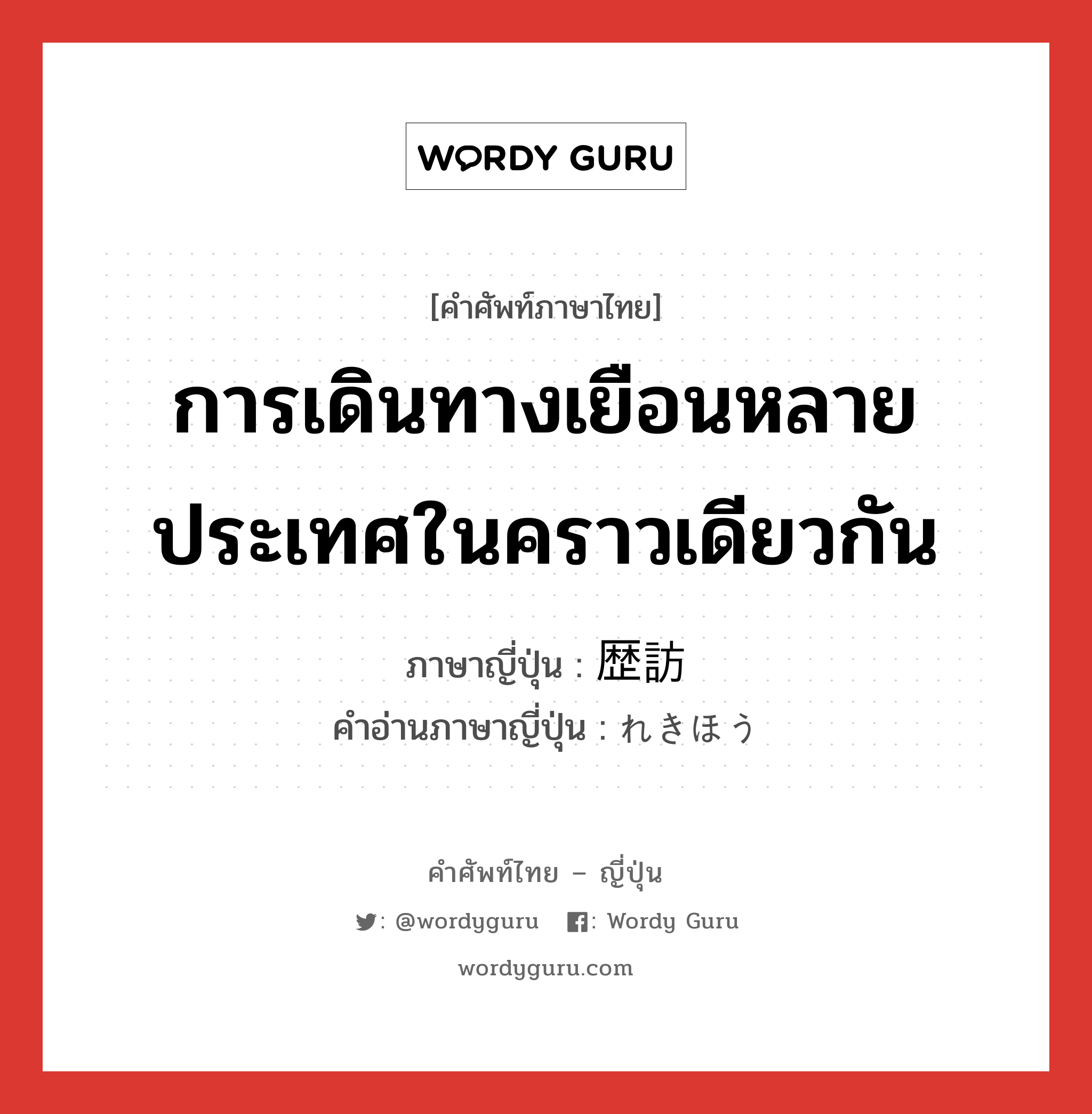 การเดินทางเยือนหลายประเทศในคราวเดียวกัน ภาษาญี่ปุ่นคืออะไร, คำศัพท์ภาษาไทย - ญี่ปุ่น การเดินทางเยือนหลายประเทศในคราวเดียวกัน ภาษาญี่ปุ่น 歴訪 คำอ่านภาษาญี่ปุ่น れきほう หมวด n หมวด n