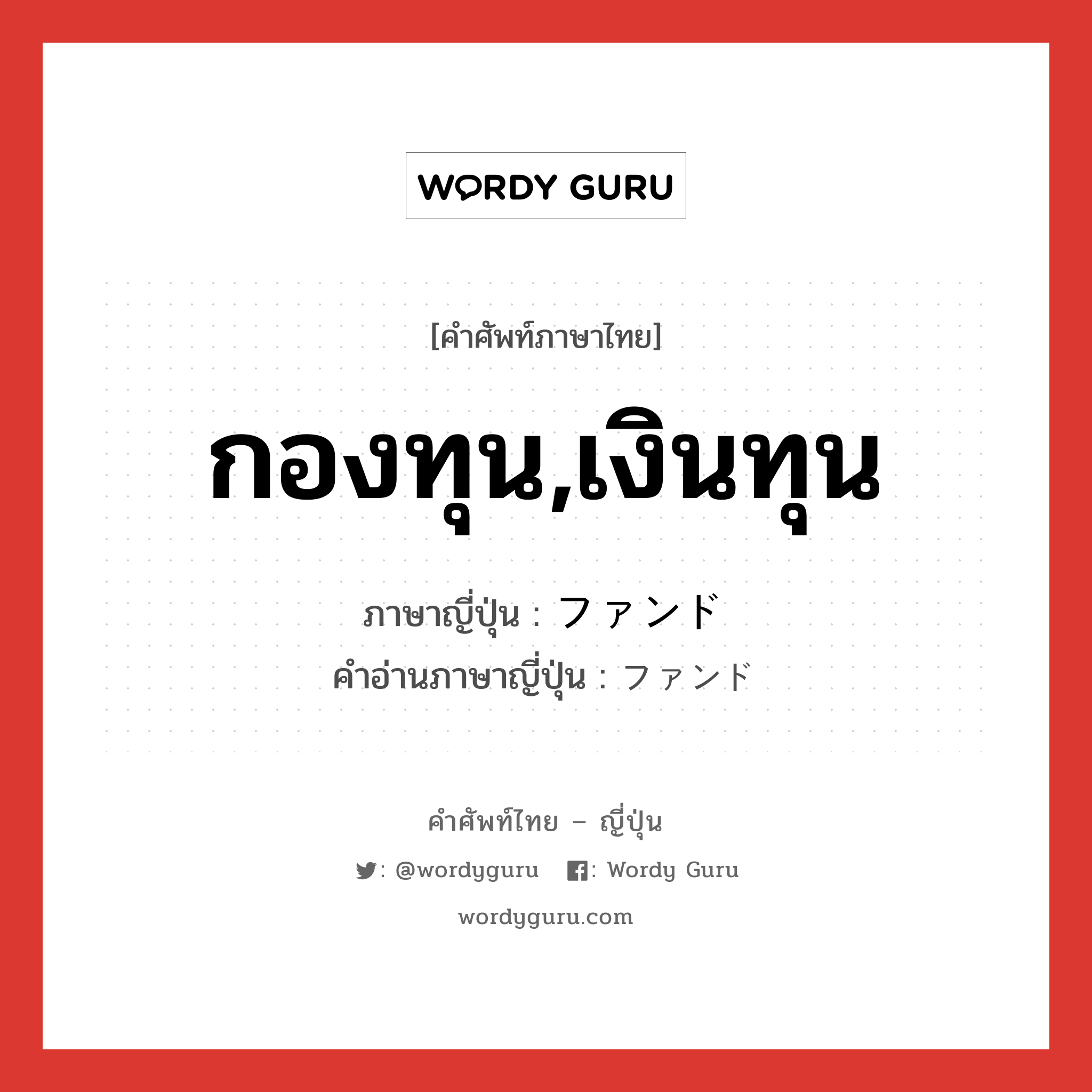 กองทุน,เงินทุน ภาษาญี่ปุ่นคืออะไร, คำศัพท์ภาษาไทย - ญี่ปุ่น กองทุน,เงินทุน ภาษาญี่ปุ่น ファンド คำอ่านภาษาญี่ปุ่น ファンド หมวด n หมวด n