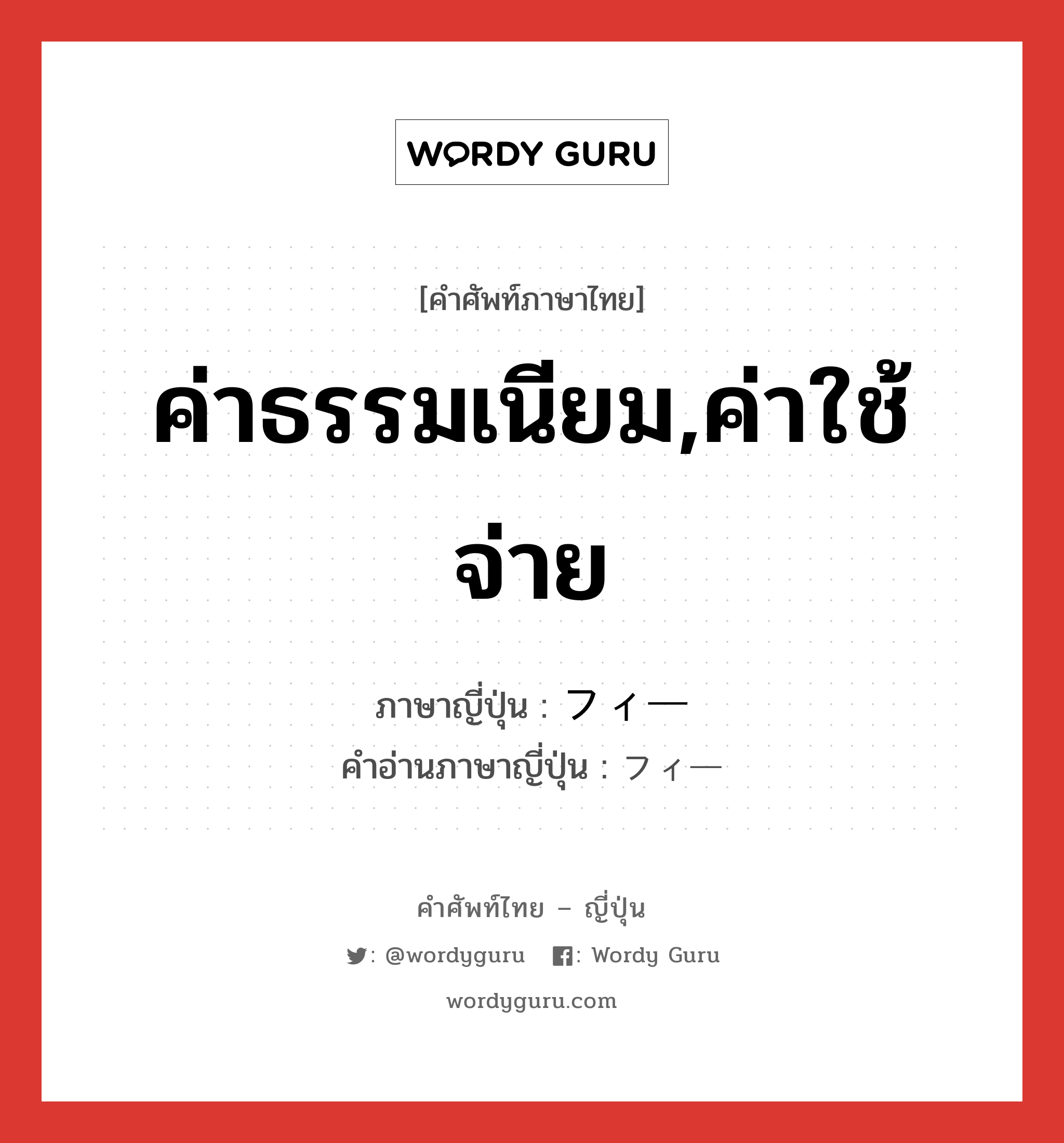 ค่าธรรมเนียม,ค่าใช้จ่าย ภาษาญี่ปุ่นคืออะไร, คำศัพท์ภาษาไทย - ญี่ปุ่น ค่าธรรมเนียม,ค่าใช้จ่าย ภาษาญี่ปุ่น フィー คำอ่านภาษาญี่ปุ่น フィー หมวด n หมวด n