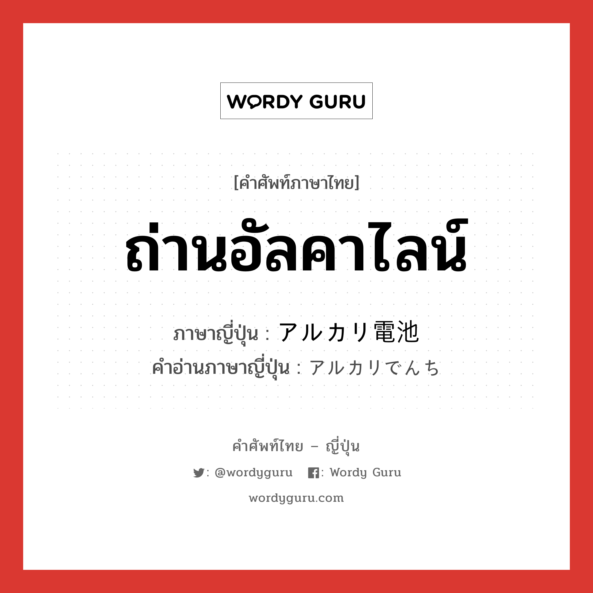 ถ่านอัลคาไลน์ ภาษาญี่ปุ่นคืออะไร, คำศัพท์ภาษาไทย - ญี่ปุ่น ถ่านอัลคาไลน์ ภาษาญี่ปุ่น アルカリ電池 คำอ่านภาษาญี่ปุ่น アルカリでんち หมวด n หมวด n