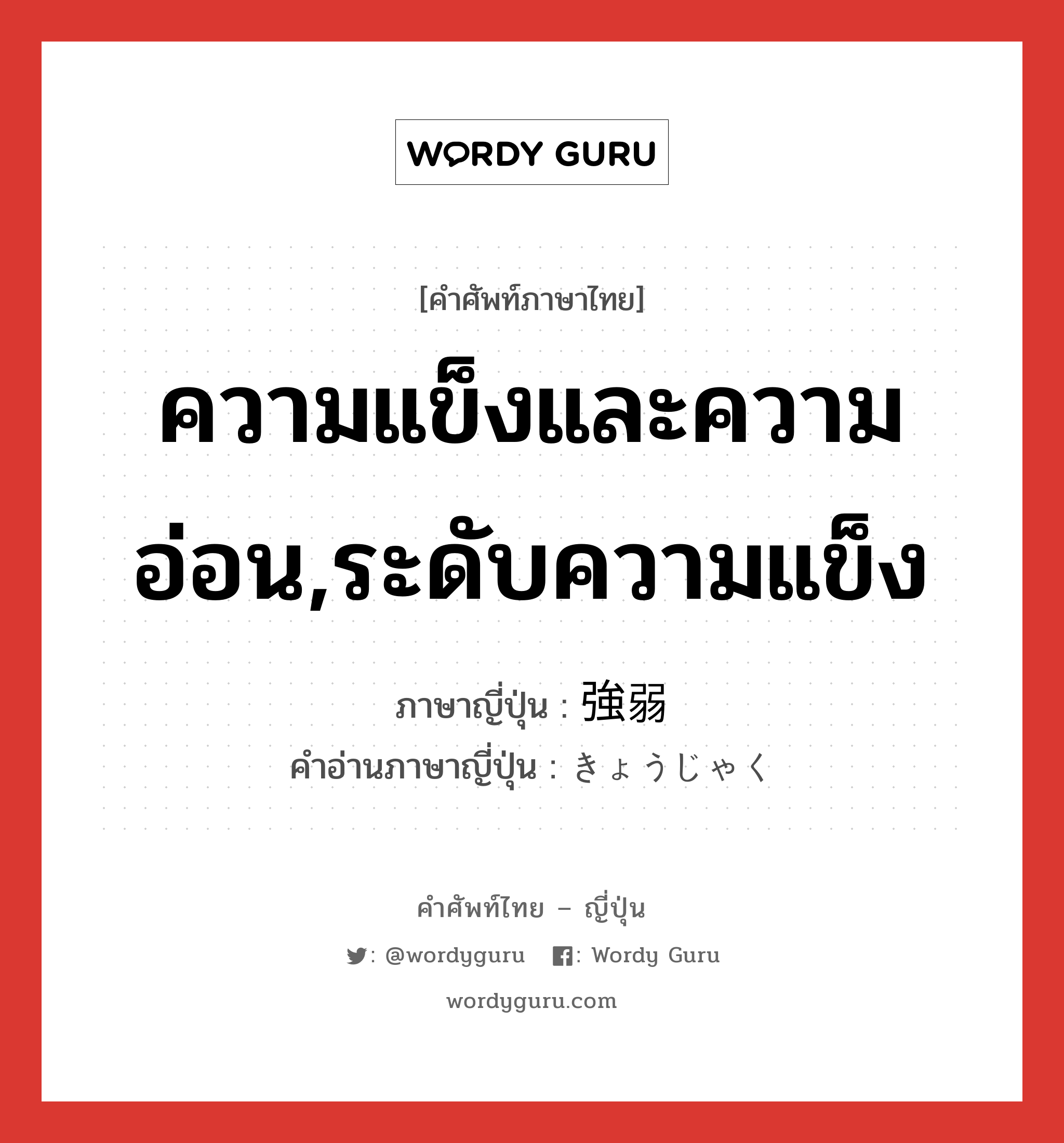 ความแข็งและความอ่อน,ระดับความแข็ง ภาษาญี่ปุ่นคืออะไร, คำศัพท์ภาษาไทย - ญี่ปุ่น ความแข็งและความอ่อน,ระดับความแข็ง ภาษาญี่ปุ่น 強弱 คำอ่านภาษาญี่ปุ่น きょうじゃく หมวด n หมวด n