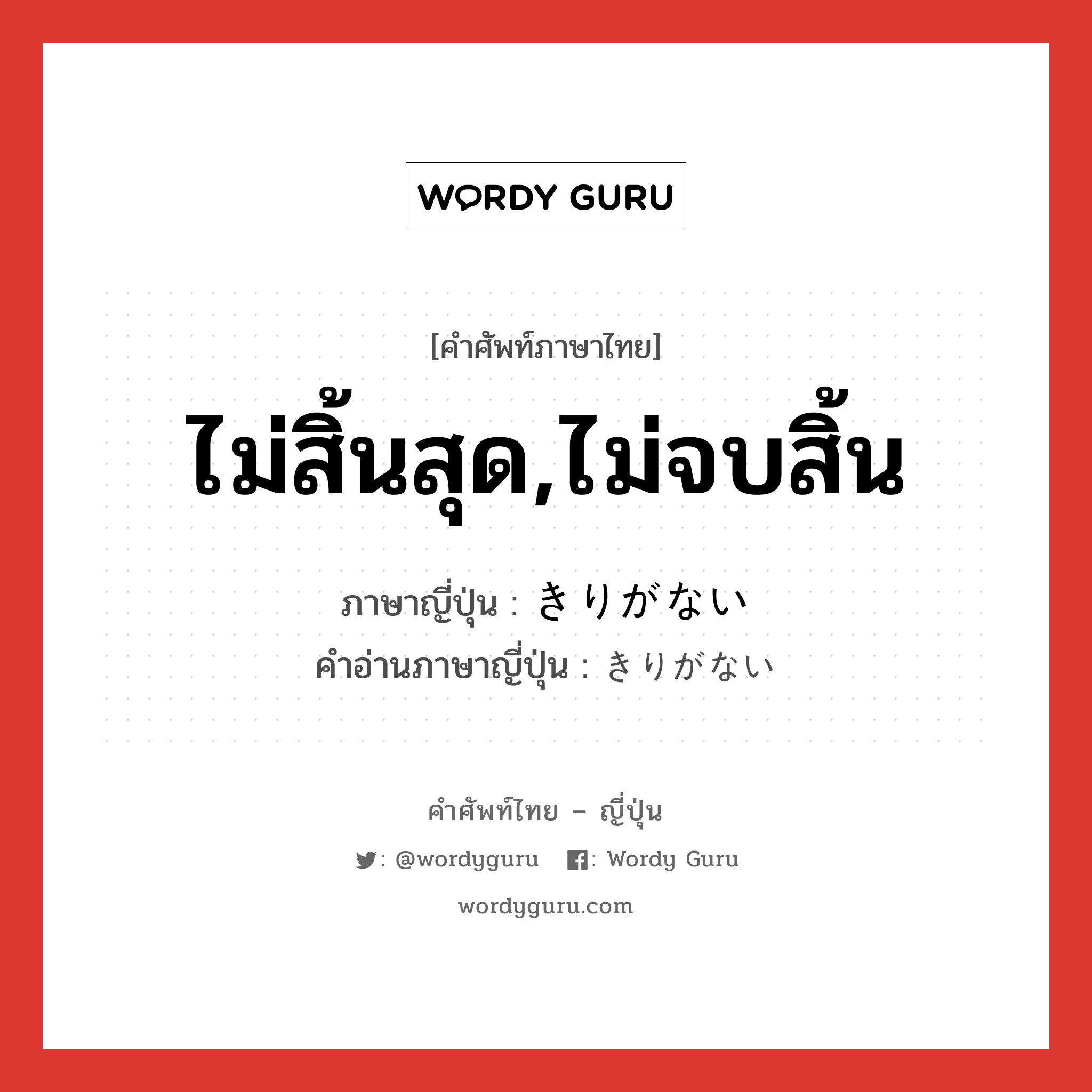 ไม่สิ้นสุด,ไม่จบสิ้น ภาษาญี่ปุ่นคืออะไร, คำศัพท์ภาษาไทย - ญี่ปุ่น ไม่สิ้นสุด,ไม่จบสิ้น ภาษาญี่ปุ่น きりがない คำอ่านภาษาญี่ปุ่น きりがない หมวด n หมวด n