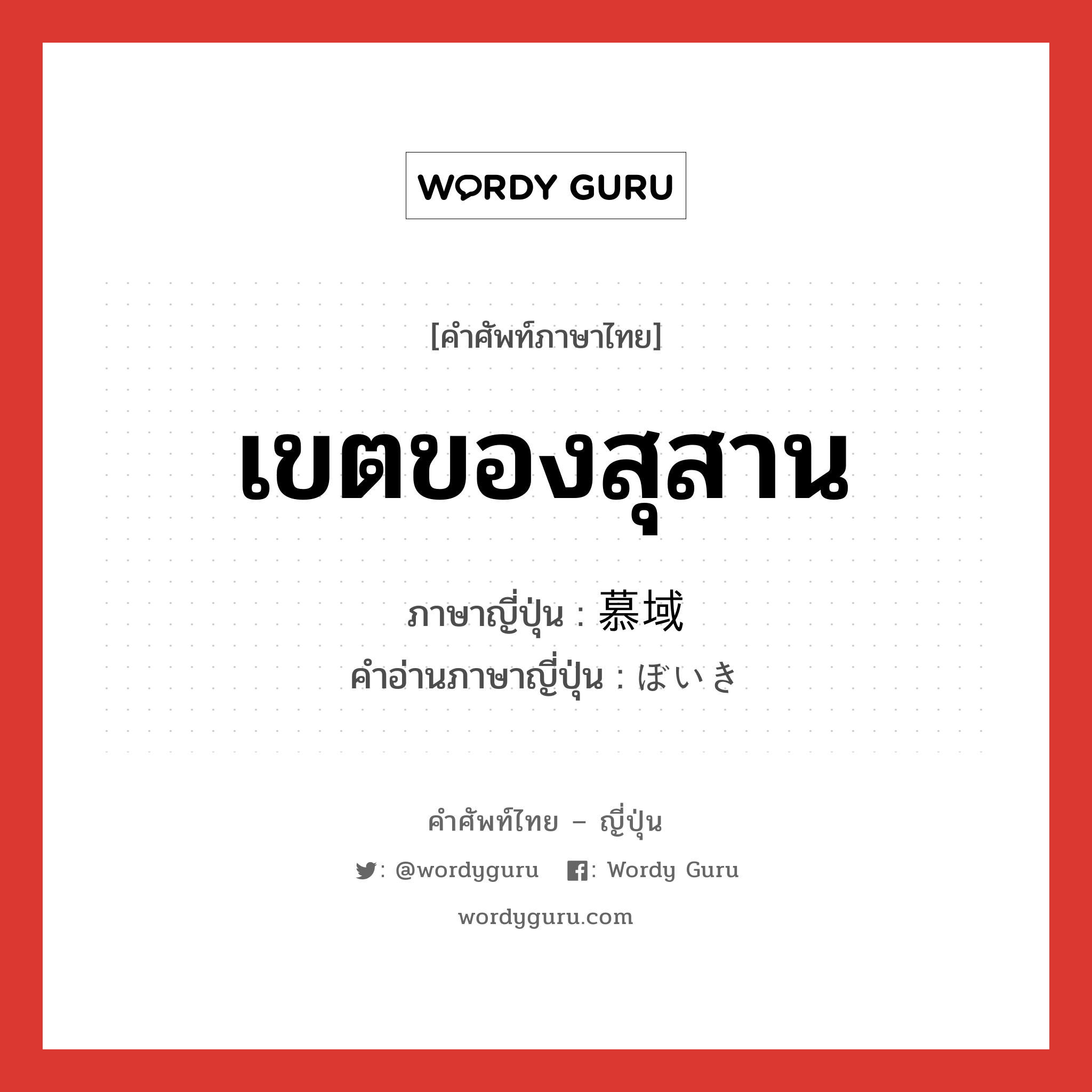 เขตของสุสาน ภาษาญี่ปุ่นคืออะไร, คำศัพท์ภาษาไทย - ญี่ปุ่น เขตของสุสาน ภาษาญี่ปุ่น 慕域 คำอ่านภาษาญี่ปุ่น ぼいき หมวด n หมวด n