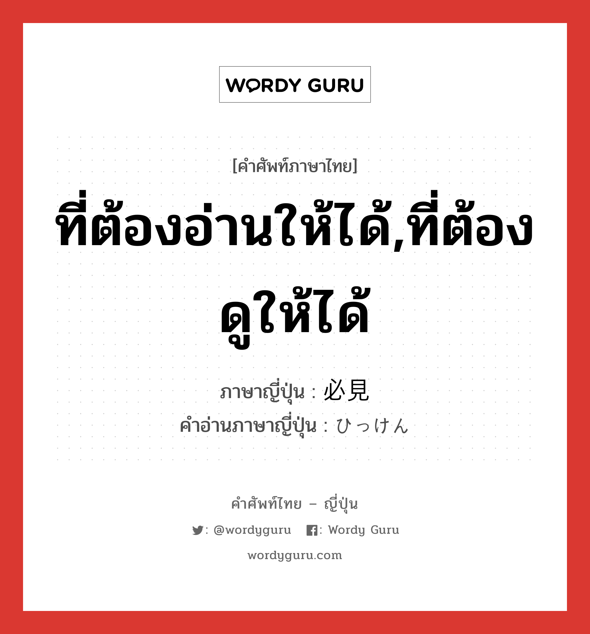 ที่ต้องอ่านให้ได้,ที่ต้องดูให้ได้ ภาษาญี่ปุ่นคืออะไร, คำศัพท์ภาษาไทย - ญี่ปุ่น ที่ต้องอ่านให้ได้,ที่ต้องดูให้ได้ ภาษาญี่ปุ่น 必見 คำอ่านภาษาญี่ปุ่น ひっけん หมวด n หมวด n