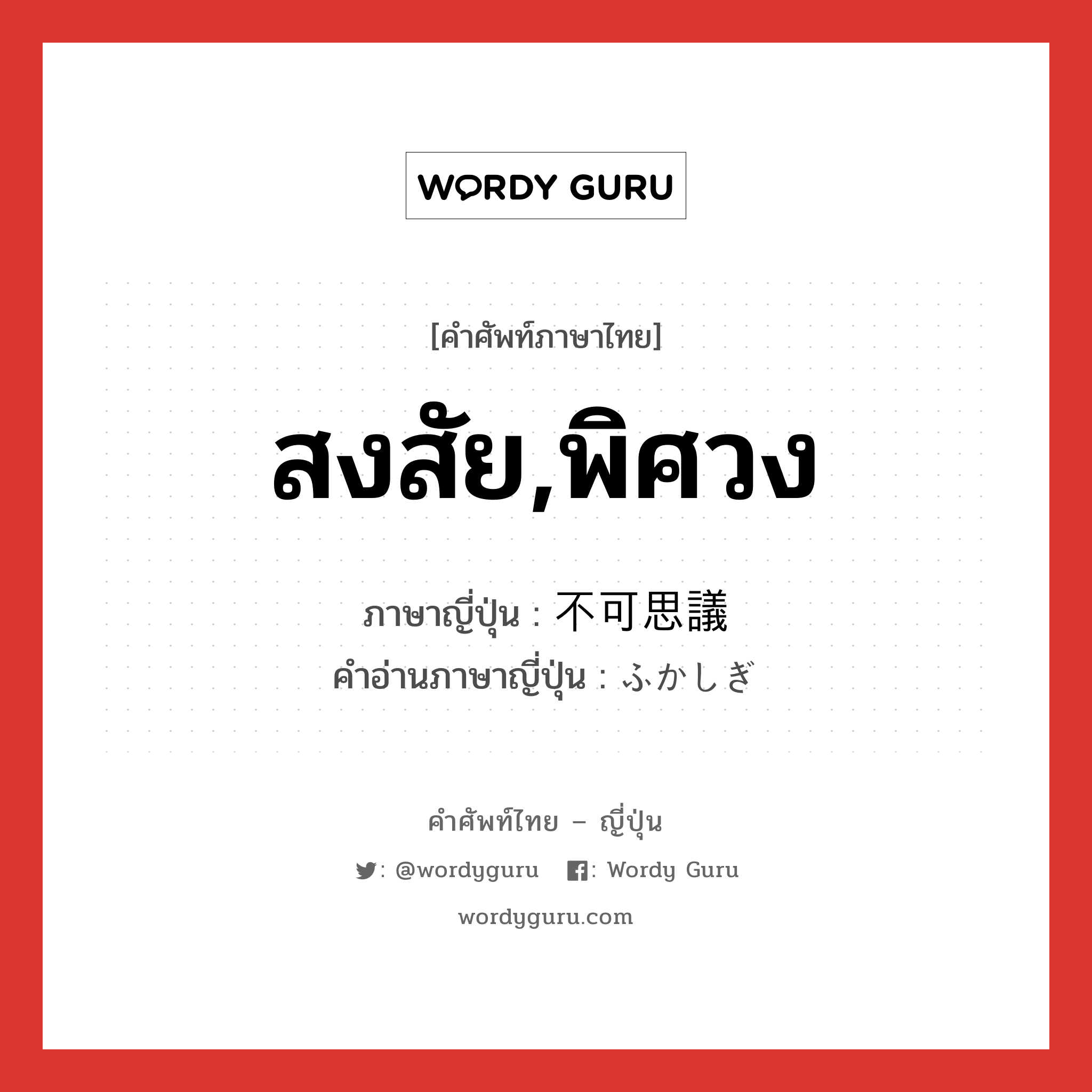 สงสัย,พิศวง ภาษาญี่ปุ่นคืออะไร, คำศัพท์ภาษาไทย - ญี่ปุ่น สงสัย,พิศวง ภาษาญี่ปุ่น 不可思議 คำอ่านภาษาญี่ปุ่น ふかしぎ หมวด adj-na หมวด adj-na