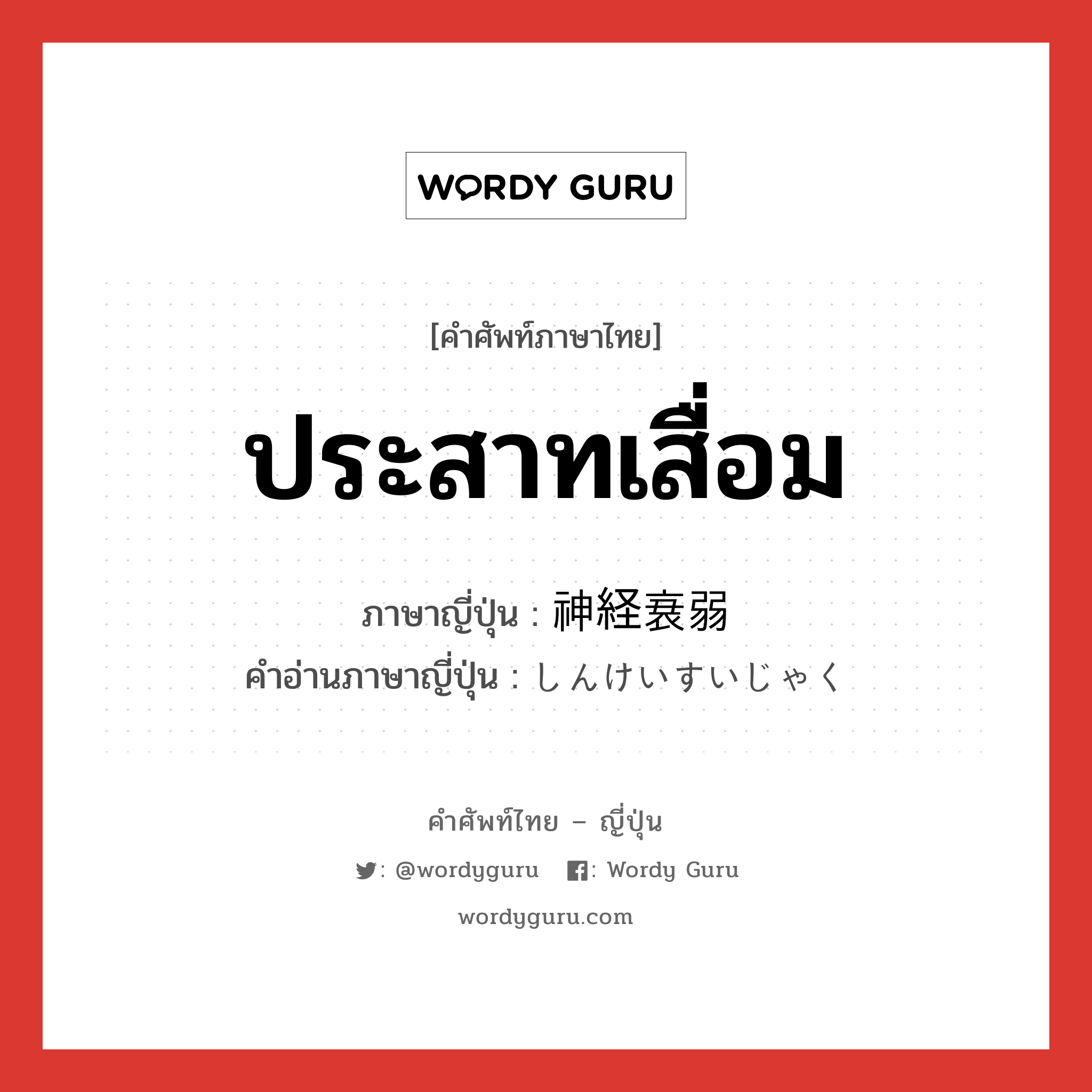 ประสาทเสื่อม ภาษาญี่ปุ่นคืออะไร, คำศัพท์ภาษาไทย - ญี่ปุ่น ประสาทเสื่อม ภาษาญี่ปุ่น 神経衰弱 คำอ่านภาษาญี่ปุ่น しんけいすいじゃく หมวด n หมวด n