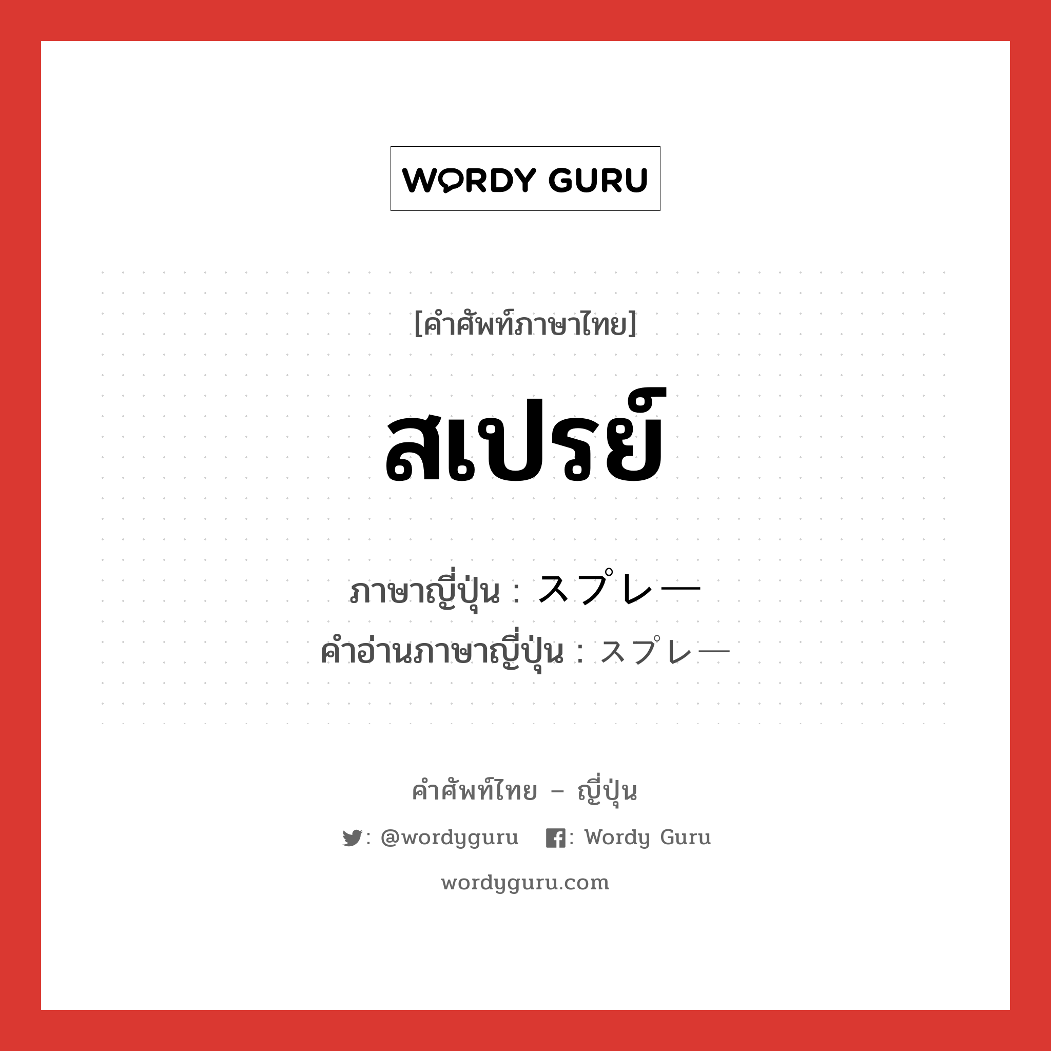 สเปรย์ ภาษาญี่ปุ่นคืออะไร, คำศัพท์ภาษาไทย - ญี่ปุ่น สเปรย์ ภาษาญี่ปุ่น スプレー คำอ่านภาษาญี่ปุ่น スプレー หมวด n หมวด n