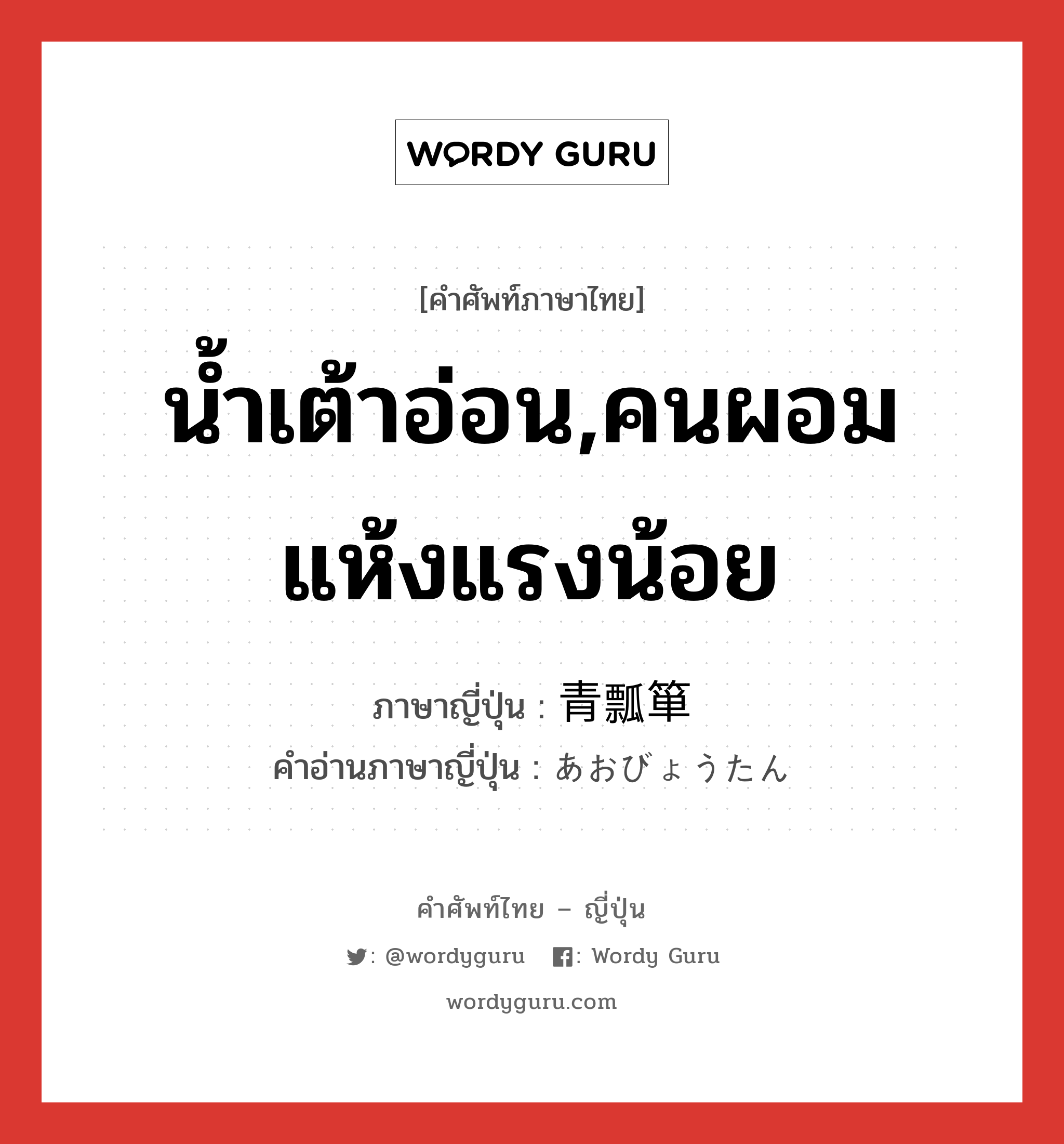 น้ำเต้าอ่อน,คนผอมแห้งแรงน้อย ภาษาญี่ปุ่นคืออะไร, คำศัพท์ภาษาไทย - ญี่ปุ่น น้ำเต้าอ่อน,คนผอมแห้งแรงน้อย ภาษาญี่ปุ่น 青瓢箪 คำอ่านภาษาญี่ปุ่น あおびょうたん หมวด n หมวด n