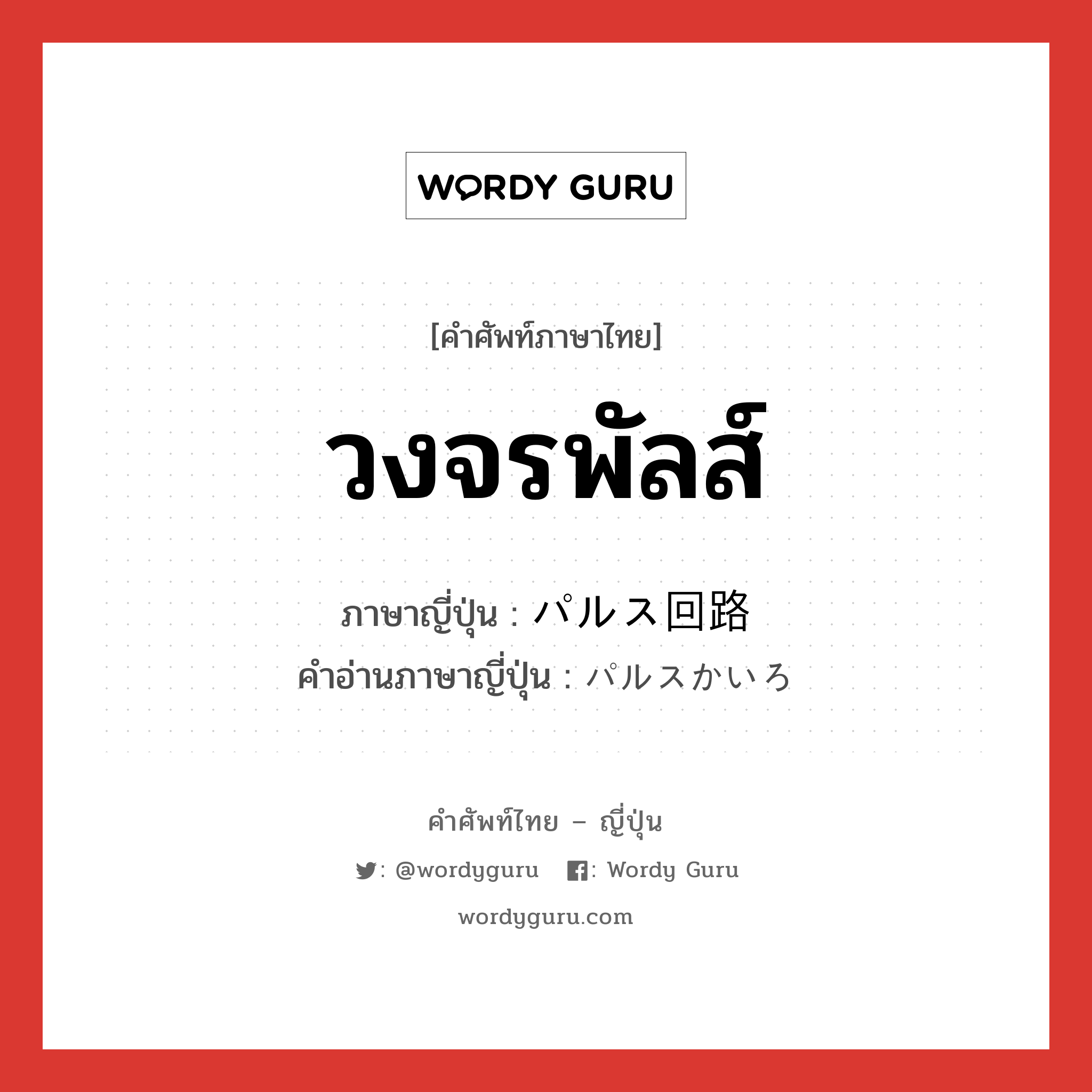 วงจรพัลส์ ภาษาญี่ปุ่นคืออะไร, คำศัพท์ภาษาไทย - ญี่ปุ่น วงจรพัลส์ ภาษาญี่ปุ่น パルス回路 คำอ่านภาษาญี่ปุ่น パルスかいろ หมวด n หมวด n