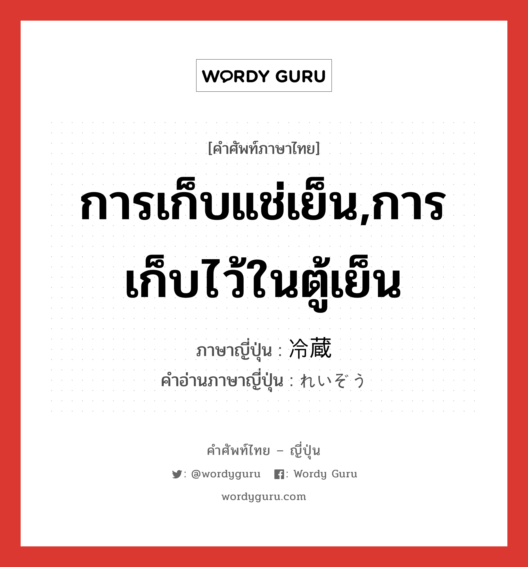 การเก็บแช่เย็น,การเก็บไว้ในตู้เย็น ภาษาญี่ปุ่นคืออะไร, คำศัพท์ภาษาไทย - ญี่ปุ่น การเก็บแช่เย็น,การเก็บไว้ในตู้เย็น ภาษาญี่ปุ่น 冷蔵 คำอ่านภาษาญี่ปุ่น れいぞう หมวด n หมวด n